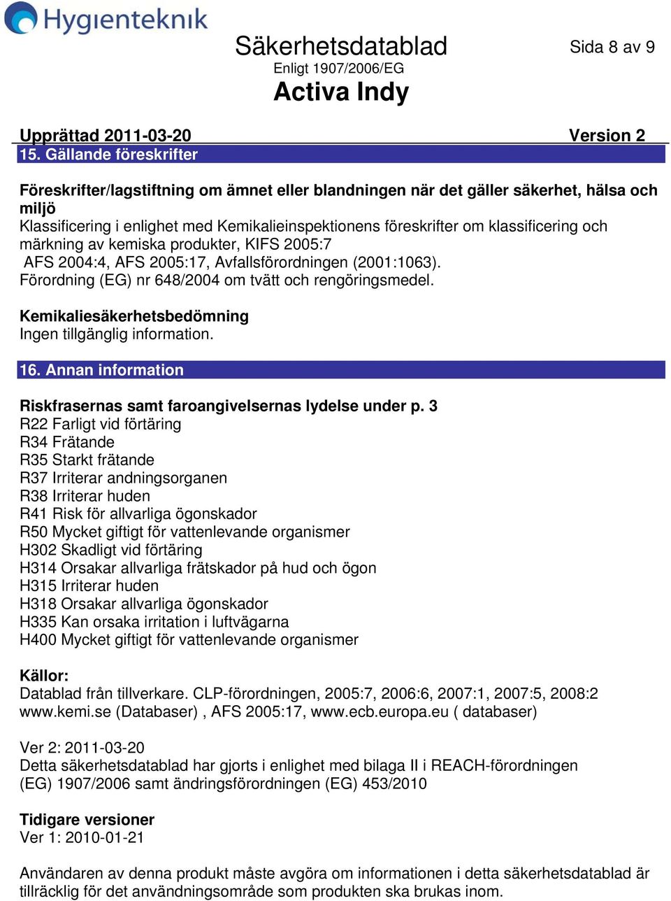 och märkning av kemiska produkter, KIFS 2005:7 AFS 2004:4, AFS 2005:17, Avfallsförordningen (2001:1063). Förordning (EG) nr 648/2004 om tvätt och rengöringsmedel.