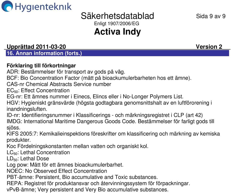 HGV: Hygieniskt gränsvärde (högsta godtagbara genomsnittshalt av en luftförorening i inandningsluften.