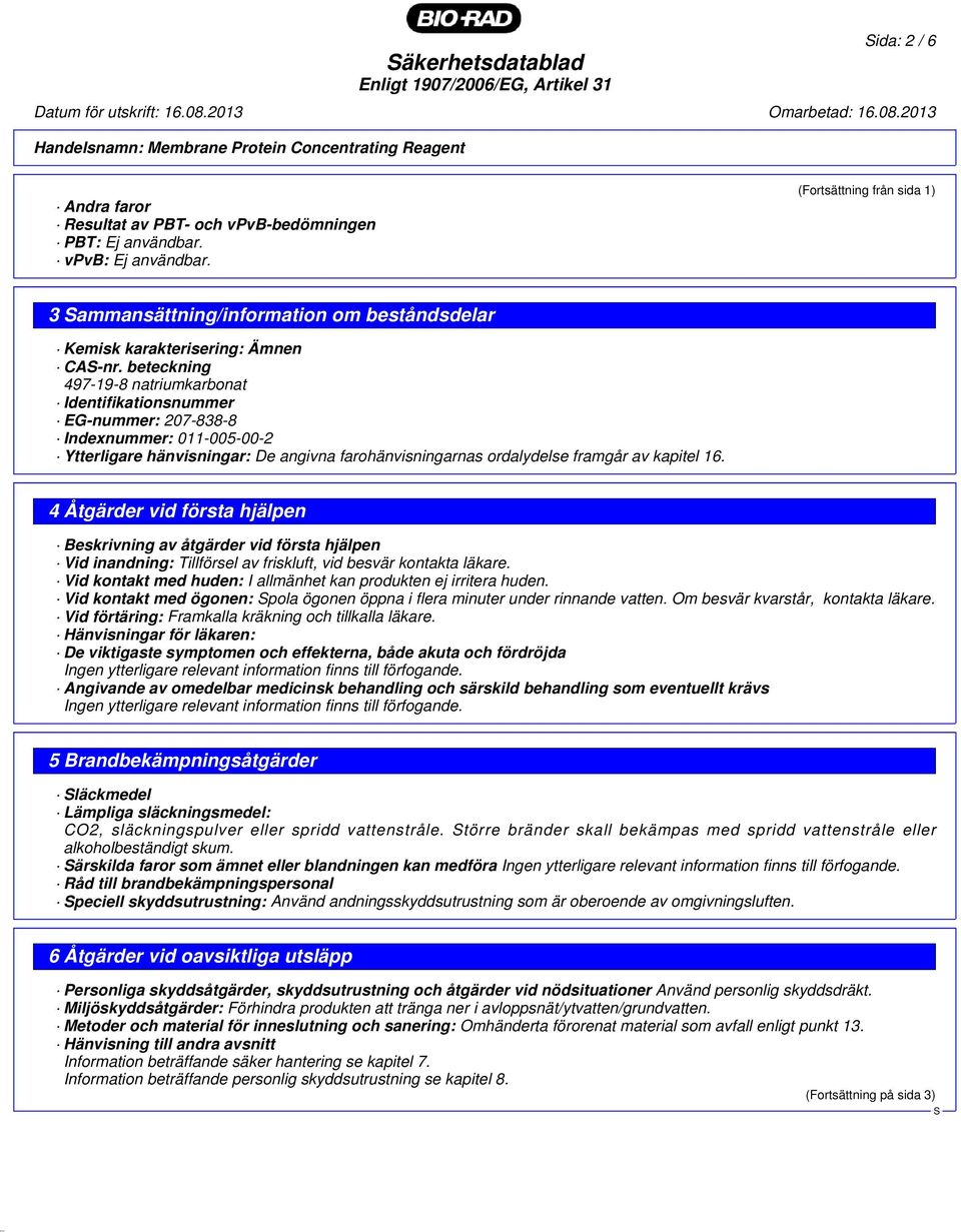 beteckning 497-19-8 natriumkarbonat Identifikationsnummer EG-nummer: 207-838-8 Indexnummer: 011-005-00-2 Ytterligare hänvisningar: De angivna farohänvisningarnas ordalydelse framgår av kapitel 16.