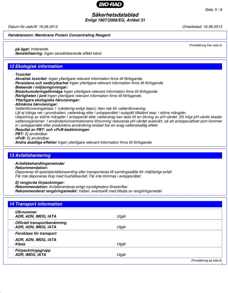 Persistens och nedbrytbarhet Ingen ytterligare relevant information finns till förfogande.