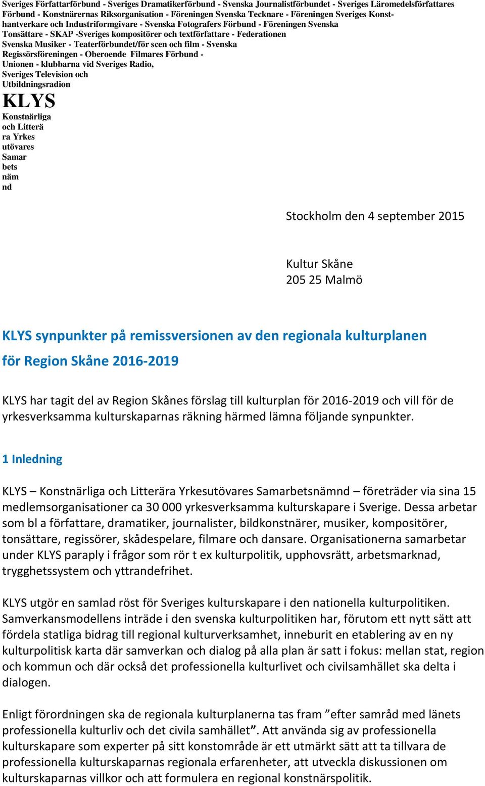 Musiker - Teaterförbundet/för scen och film - Svenska Regissörsföreningen - Oberoende Filmares Förbund - Unionen - klubbarna vid Sveriges Radio, Sveriges Television och Utbildningsradion KLYS