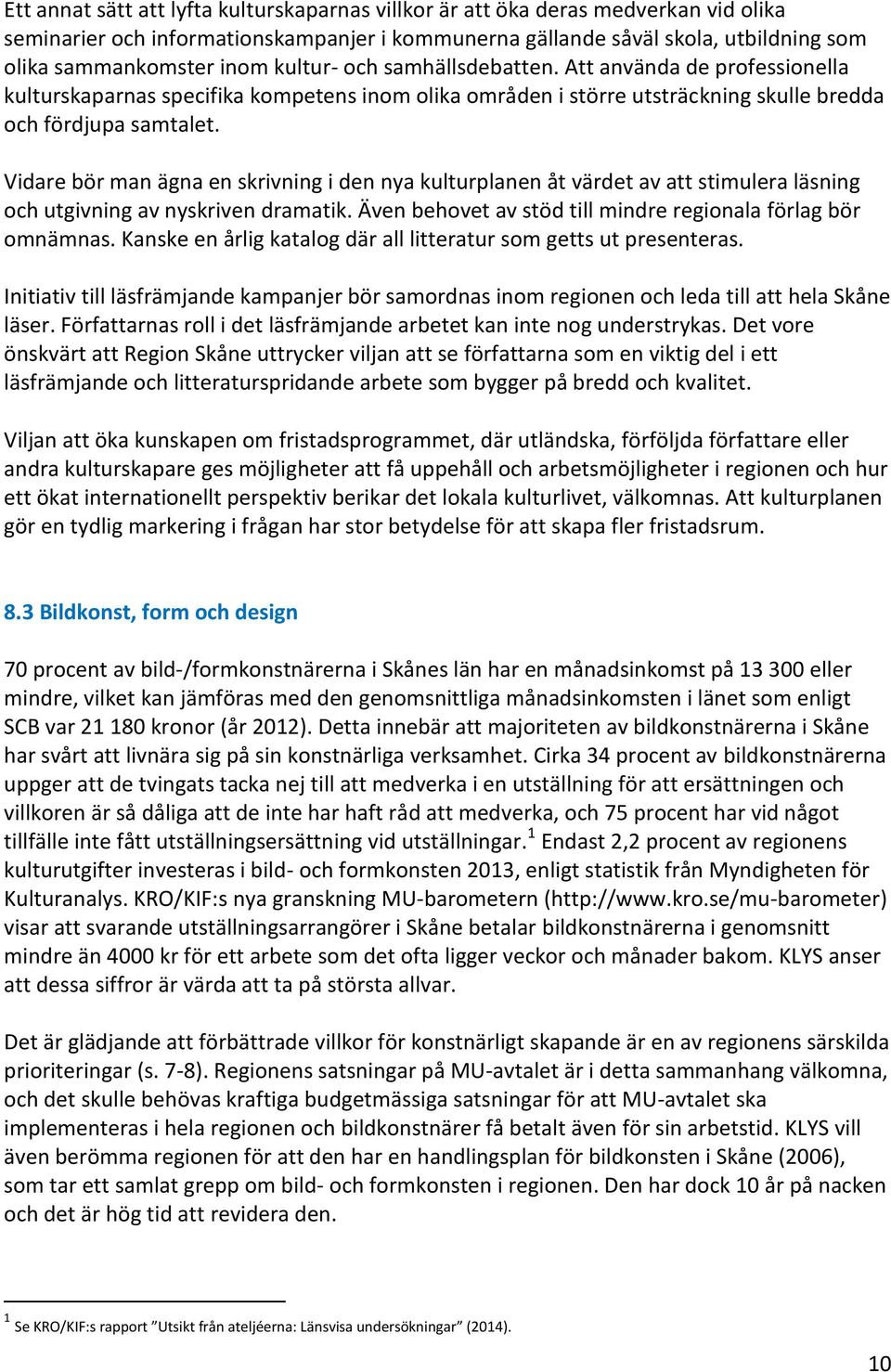 Vidare bör man ägna en skrivning i den nya kulturplanen åt värdet av att stimulera läsning och utgivning av nyskriven dramatik. Även behovet av stöd till mindre regionala förlag bör omnämnas.