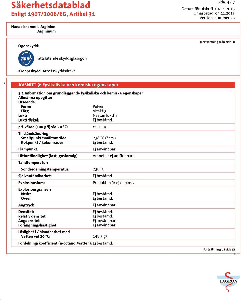 ph-värde (100 g/l) vid 20 C: ca. 11,4 Tillståndsändring Smältpunkt/smältområde: Kokpunkt / kokområde: 238 C (Zers.) Ej bestämd. Flampunkt: Ej användbar.