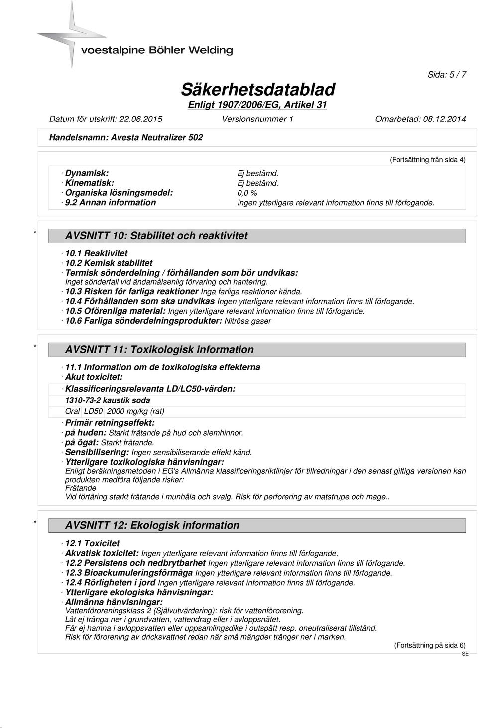 10.4 Förhållanden som ska undvikas 10.5 Oförenliga material: 10.6 Farliga sönderdelningsprodukter: Nitrösa gaser * AVSNITT 11: Toxikologisk information 11.