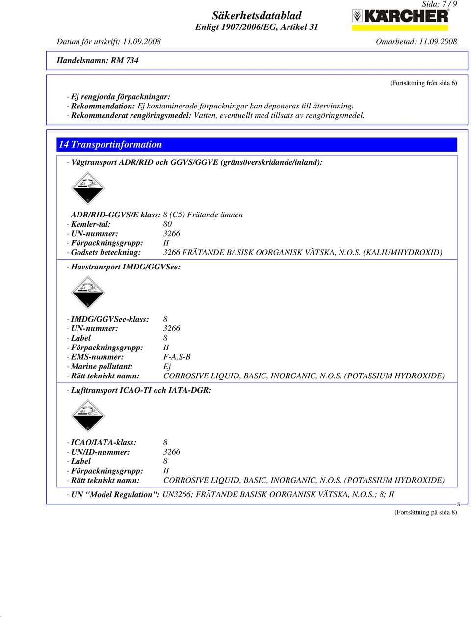 (Fortsättning från sida 6) 14 Transportinformation Vägtransport ADR/RID och GGV/GGVE (gränsöverskridande/inland): ADR/RID-GGV/E klass: 8 (C5) Frätande ämnen Kemler-tal: 80 UN-nummer: 3266