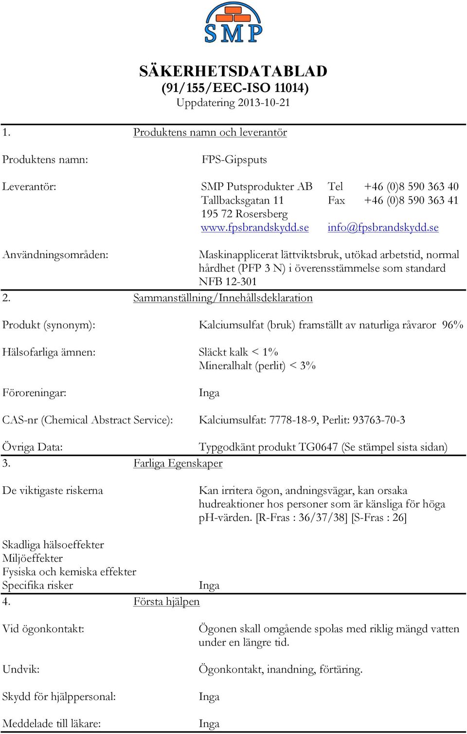 se info@fpsbrandskydd.se Användningsområden: Maskinapplicerat lättviktsbruk, utökad arbetstid, normal hårdhet (PFP 3 N) i överensstämmelse som standard NFB 12-301 2.