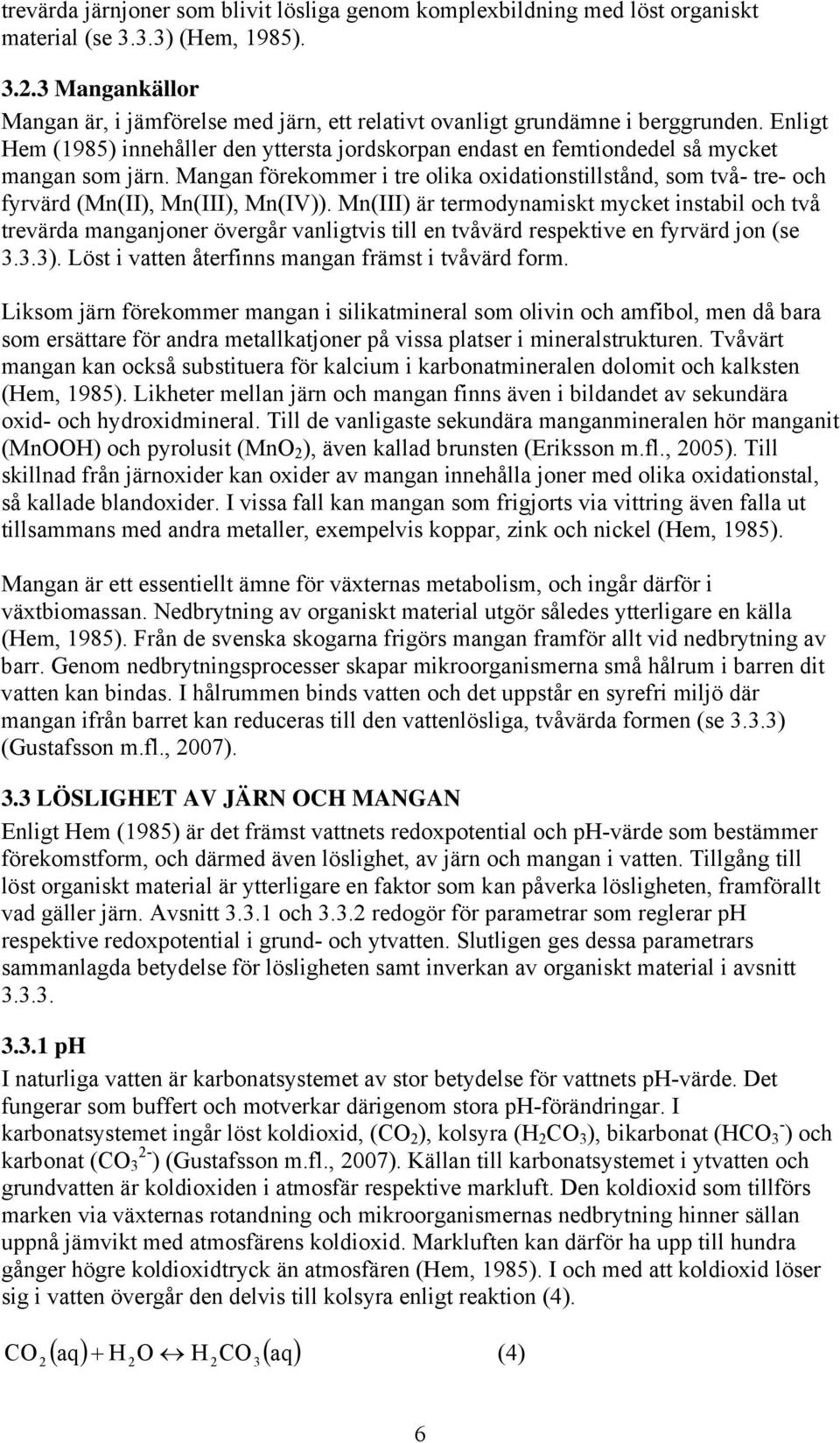 Mangan förekommer i tre olika oxidationstillstånd, som två- tre- och fyrvärd (Mn(II), Mn(III), Mn(IV)).