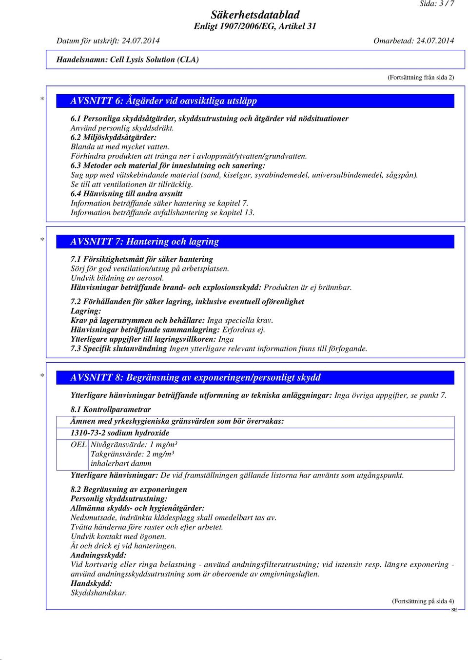 3 Metoder och material för inneslutning och sanering: Sug upp med vätskebindande material (sand, kiselgur, syrabindemedel, universalbindemedel, sågspån). Se till att ventilationen är tillräcklig. 6.