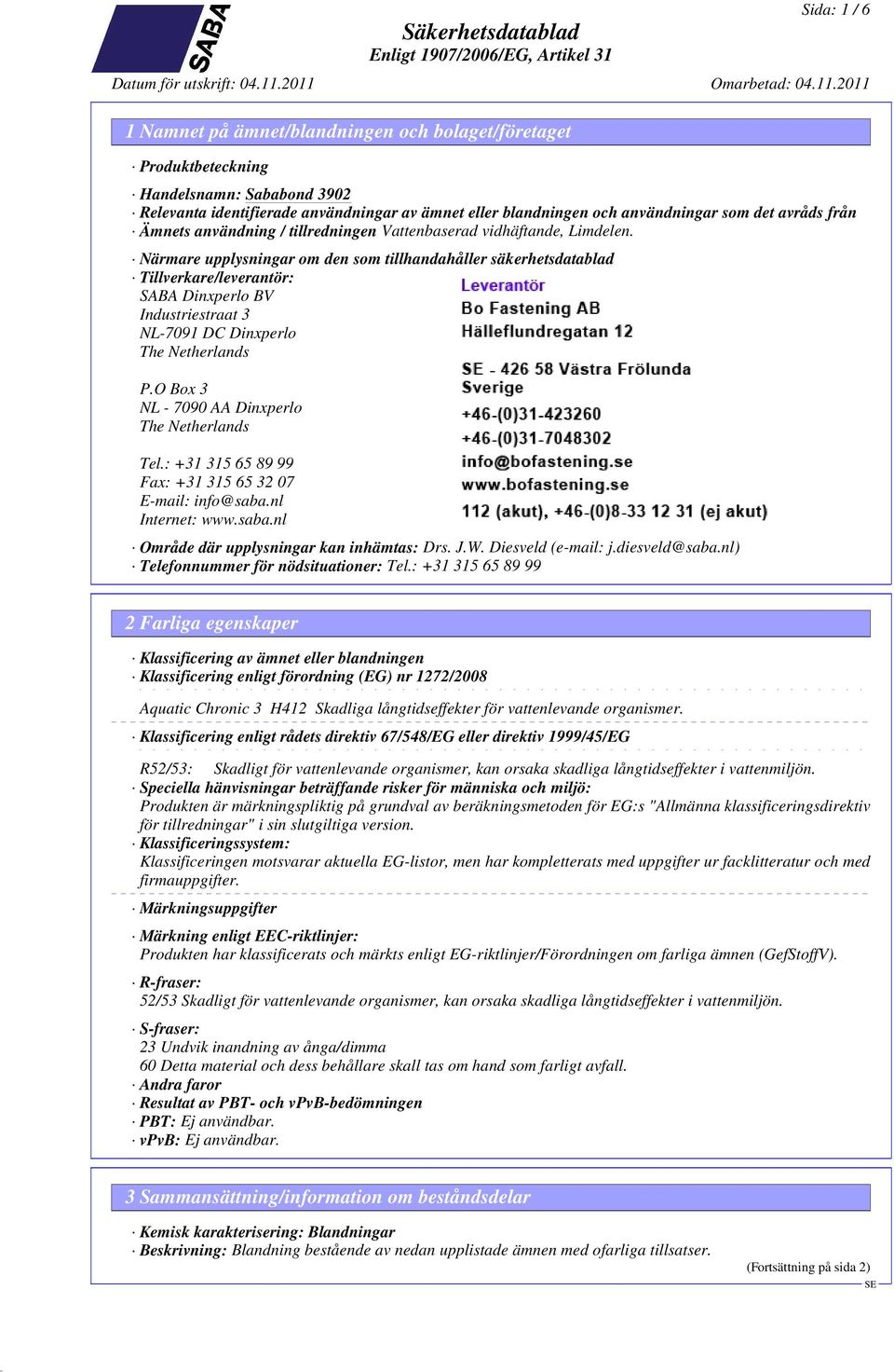 Närmare upplysningar om den som tillhandahåller säkerhetsdatablad Tillverkare/leverantör: SABA Dinxperlo BV Industriestraat 3 NL-7091 DC Dinxperlo The Netherlands P.