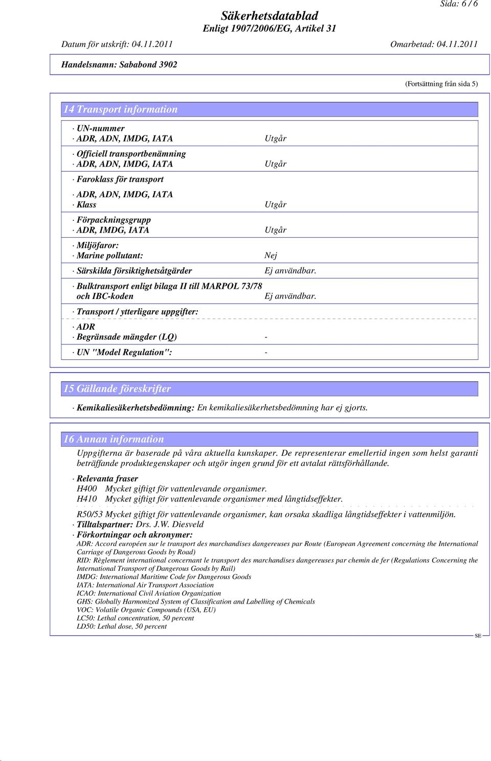 Bulktransport enligt bilaga II till MARPOL 73/78 och IBC-koden Transport / ytterligare uppgifter: ADR Begränsade mängder (LQ) - UN "Model Regulation": - Ej användbar.