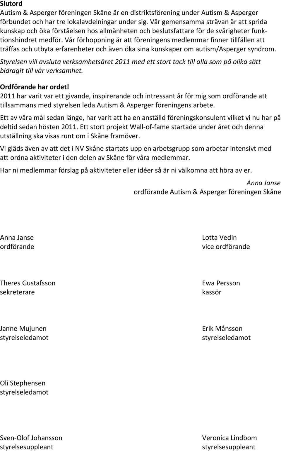 Vår förhoppning är att föreningens medlemmar finner tillfällen att träffas och utbyta erfarenheter och även öka sina kunskaper om autism/asperger syndrom.