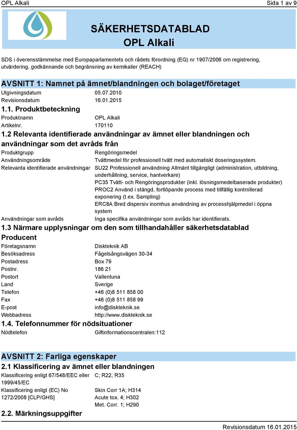 2 Relevanta identifierade användningar av ämnet eller blandningen och användningar som det avråds från Produktgrupp Rengöringsmedel Användningsområde Tvättmedel för professionell tvätt med