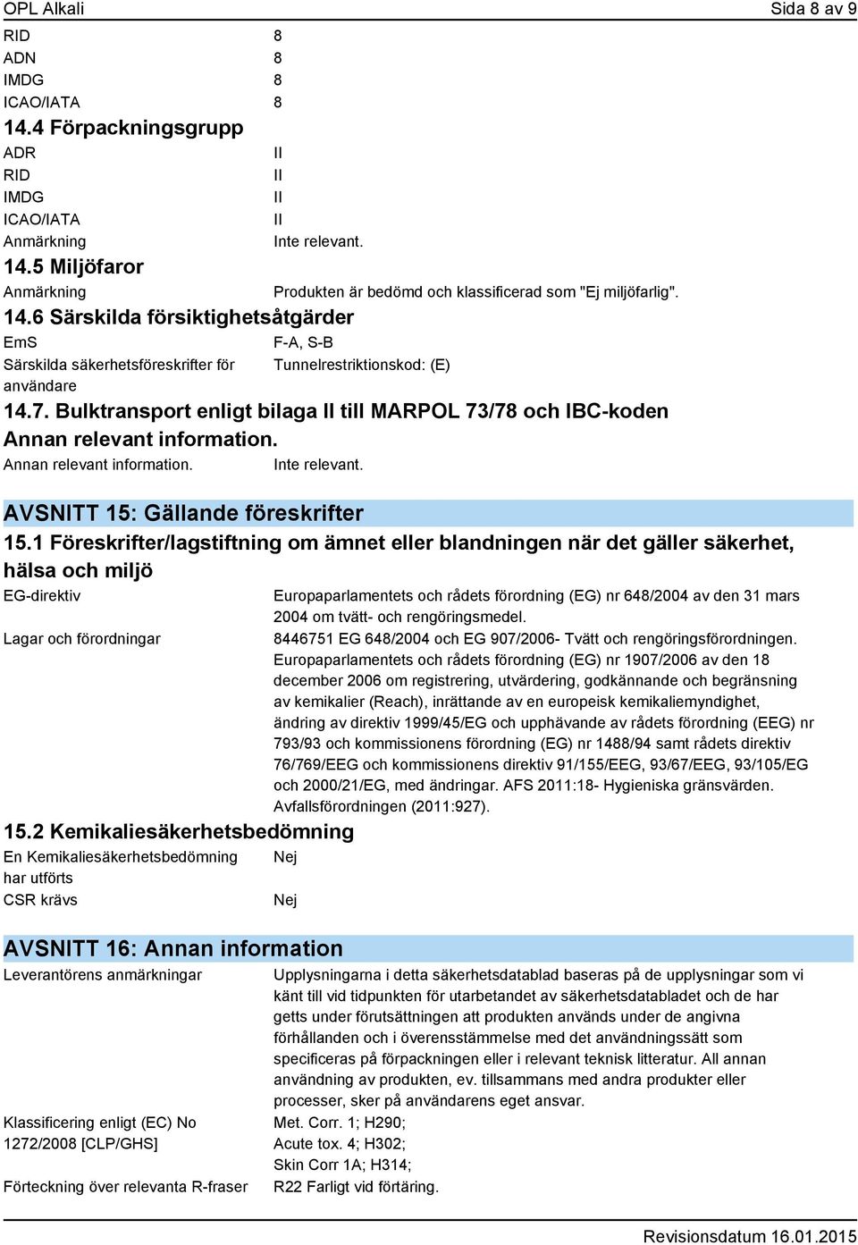 Bulktransport enligt bilaga II till MARPOL 73/78 och IBC-koden Annan relevant information. Annan relevant information. Inte relevant. AVSNITT 15: Gällande föreskrifter 15.