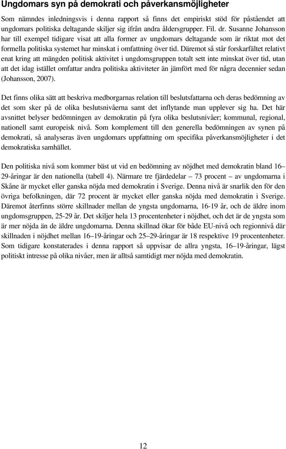 Däremot så st forskarfältet relativt enat kring att mängden politisk aktivitet i ungdomsgruppen totalt sett inte minskat över tid, utan att det idag istället omfattar andra politiska aktiviteter än