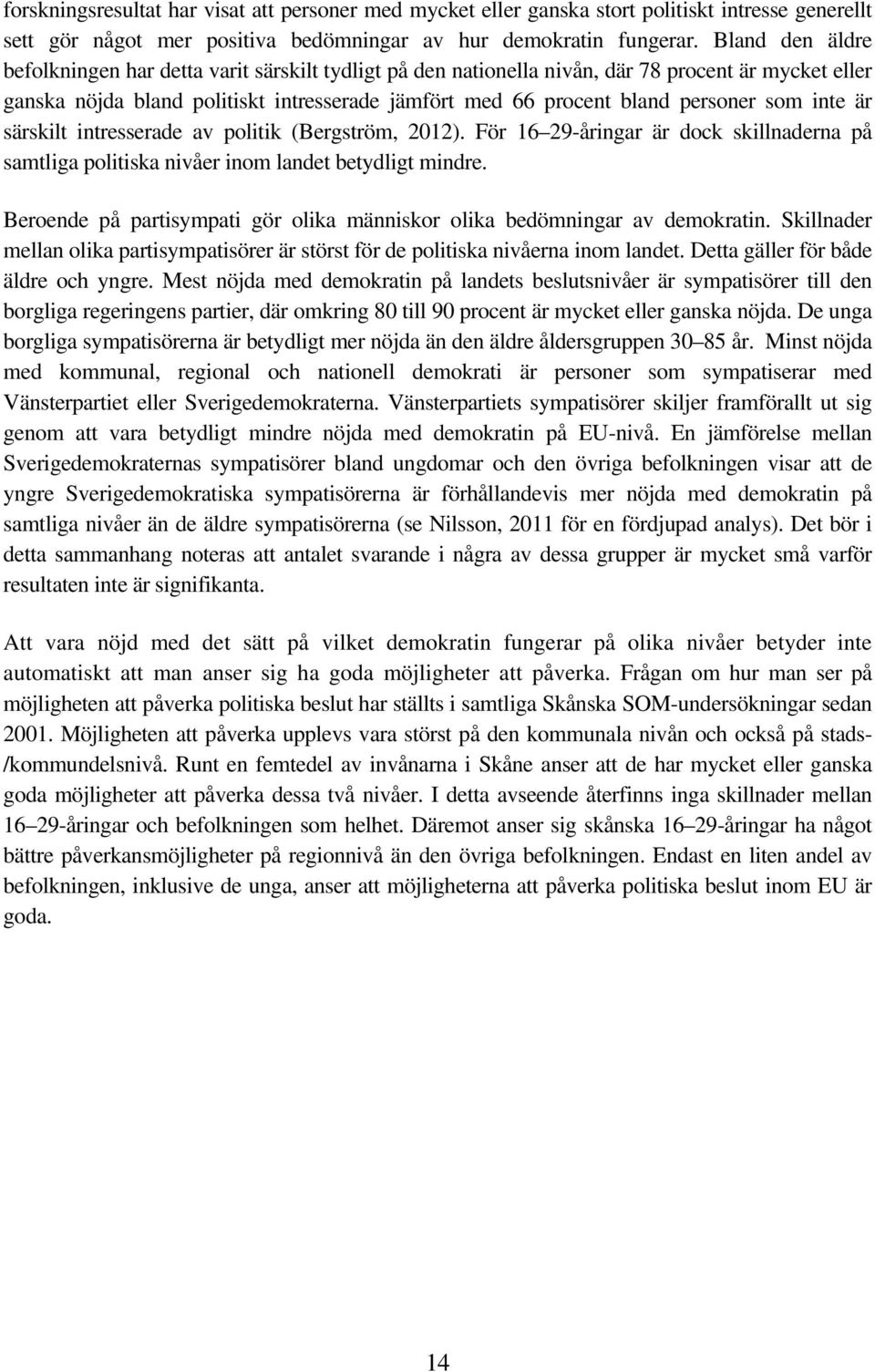 som inte är särskilt intresserade av politik (Bergström, 2012). För 16 29-ingar är dock skillnaderna på samtliga politiska nivåer inom landet betydligt mindre.