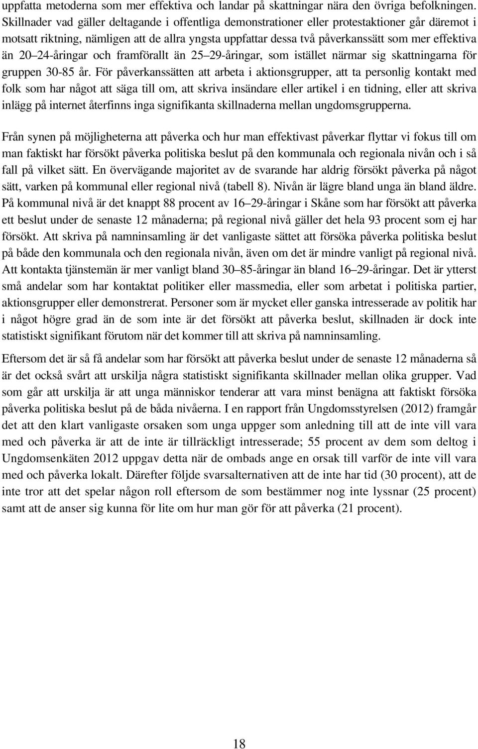 20 24-ingar och framförallt än 25 29-ingar, som istället närmar sig skattningarna för gruppen 30-85.