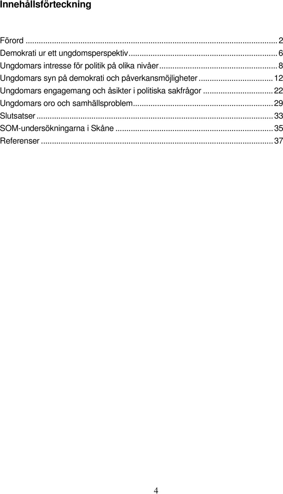 .. 8 Ungdomars syn på demokrati och påverkansmöjligheter.