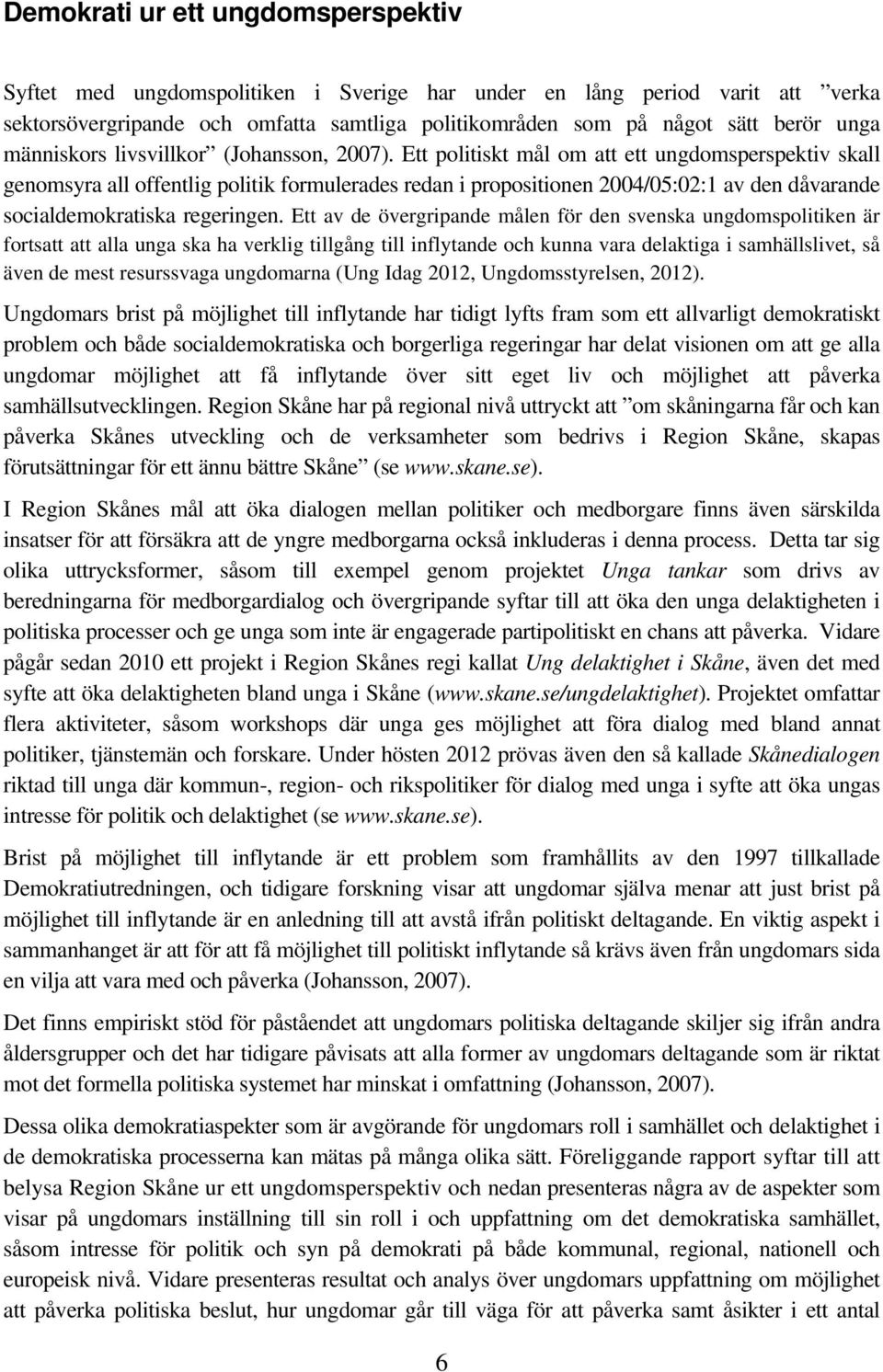 Ett politiskt mål om att ett ungdomsperspektiv skall genomsyra all offentlig politik formulerades redan i propositionen 2004/05:02:1 av den dåvarande socialdemokratiska regeringen.