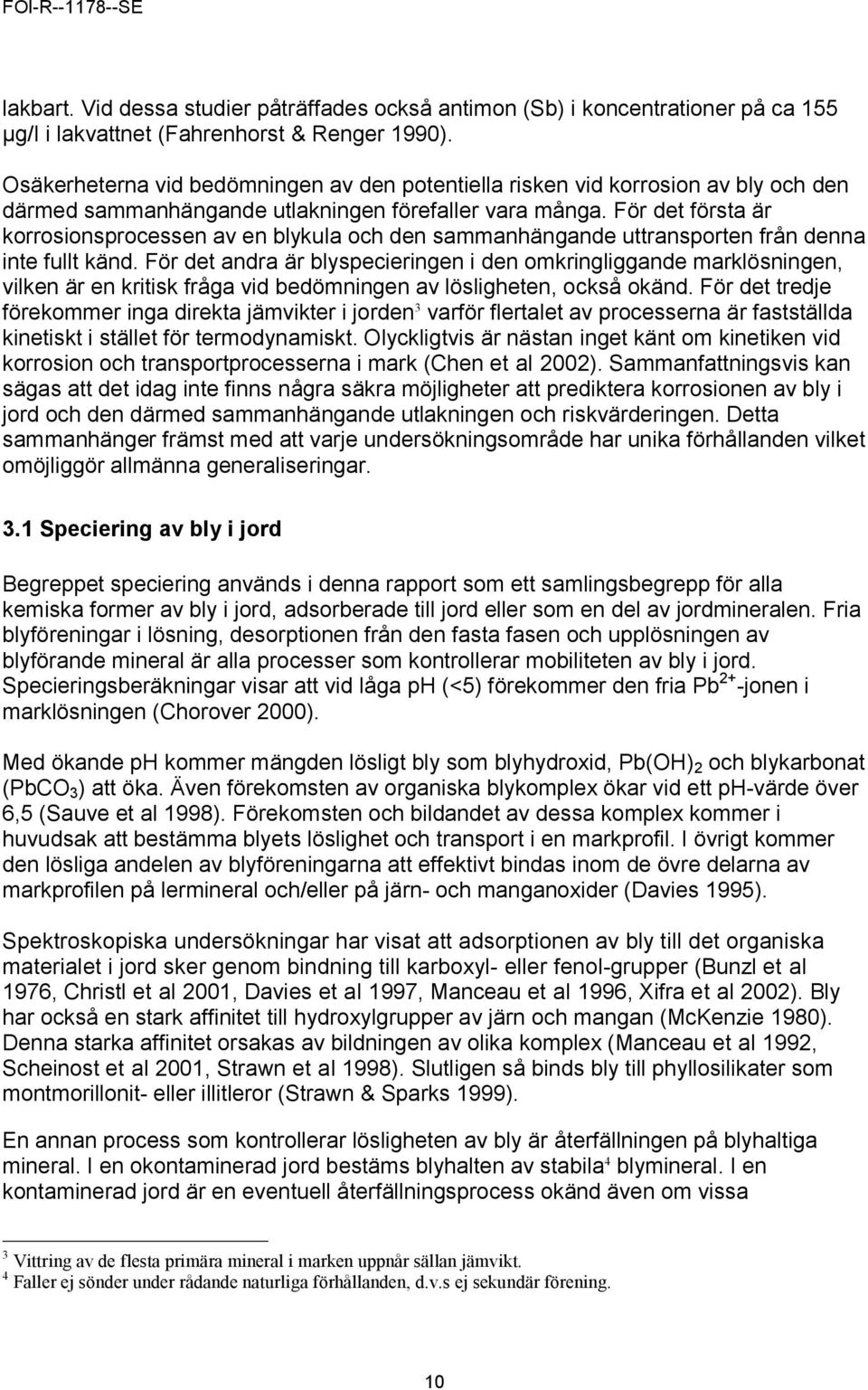 För det första är korrosionsprocessen av en blykula och den sammanhängande uttransporten från denna inte fullt känd.
