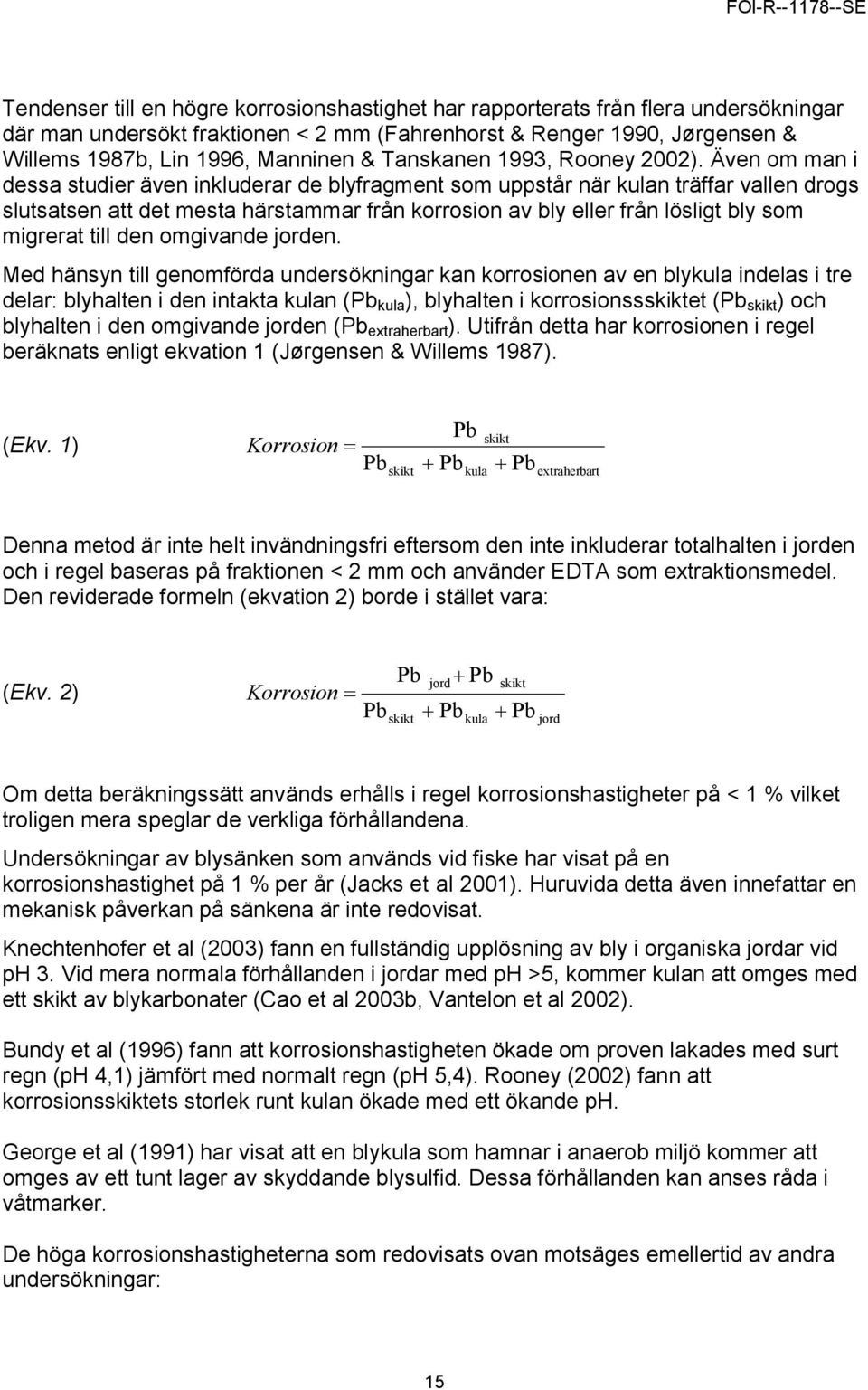 Även om man i dessa studier även inkluderar de blyfragment som uppstår när kulan träffar vallen drogs slutsatsen att det mesta härstammar från korrosion av bly eller från lösligt bly som migrerat