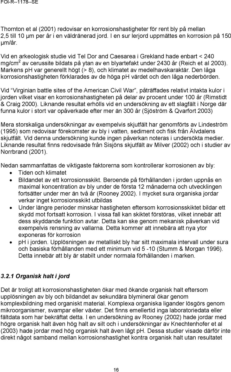 Markens ph var generellt högt (> 8), och klimatet av medelhavskaraktär. Den låga korrosionshastigheten förklarades av de höga ph värdet och den låga nederbörden.