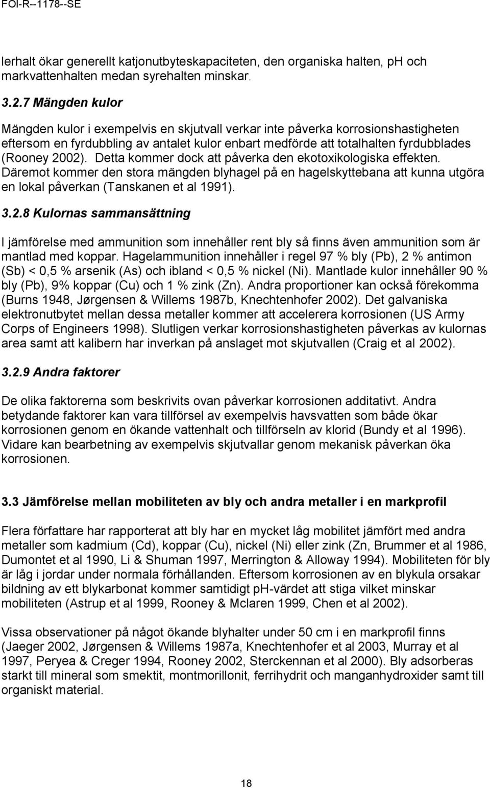 Detta kommer dock att påverka den ekotoxikologiska effekten. Däremot kommer den stora mängden blyhagel på en hagelskyttebana att kunna utgöra en lokal påverkan (Tanskanen et al 1991). 3.2.