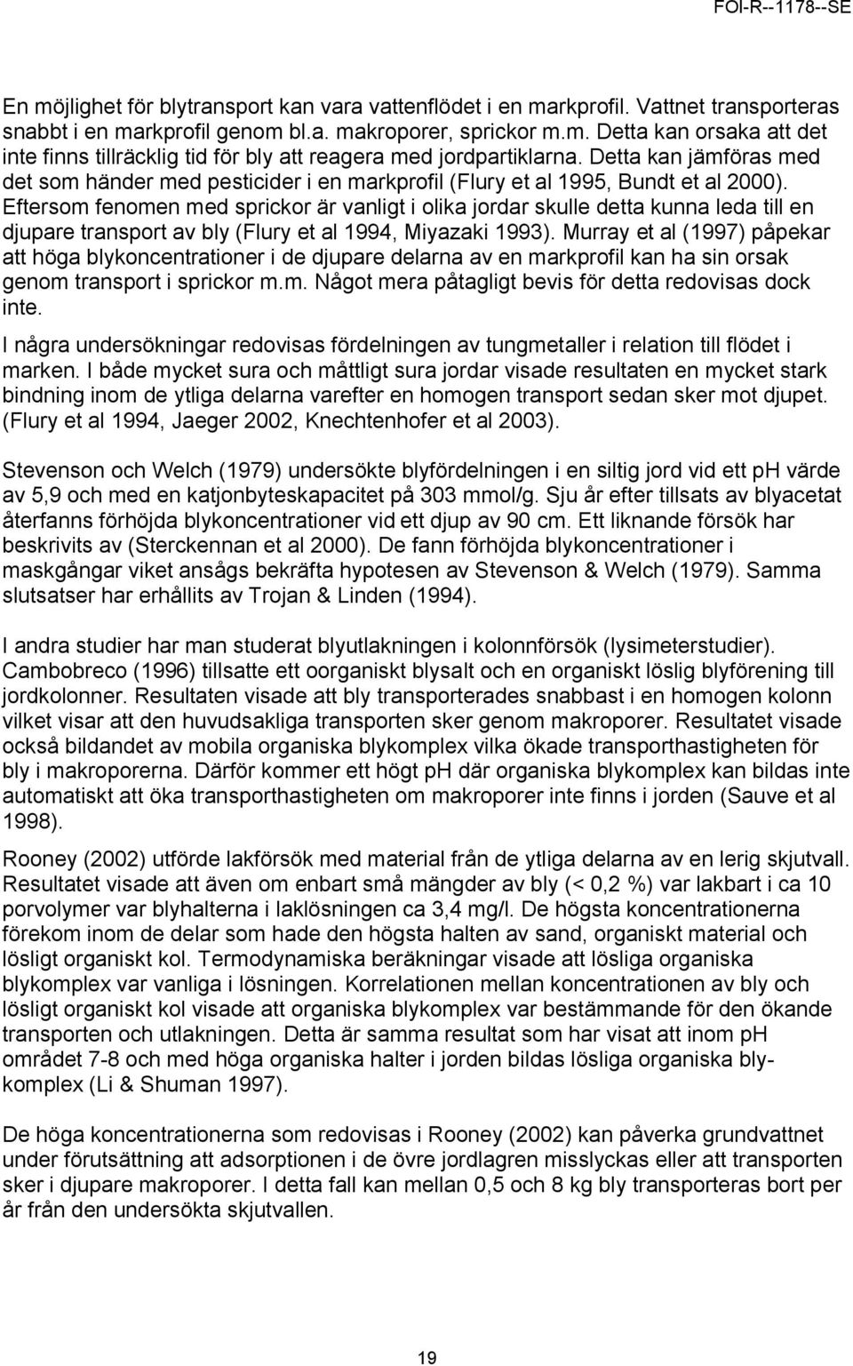 Eftersom fenomen med sprickor är vanligt i olika jordar skulle detta kunna leda till en djupare transport av bly (Flury et al 1994, Miyazaki 1993).