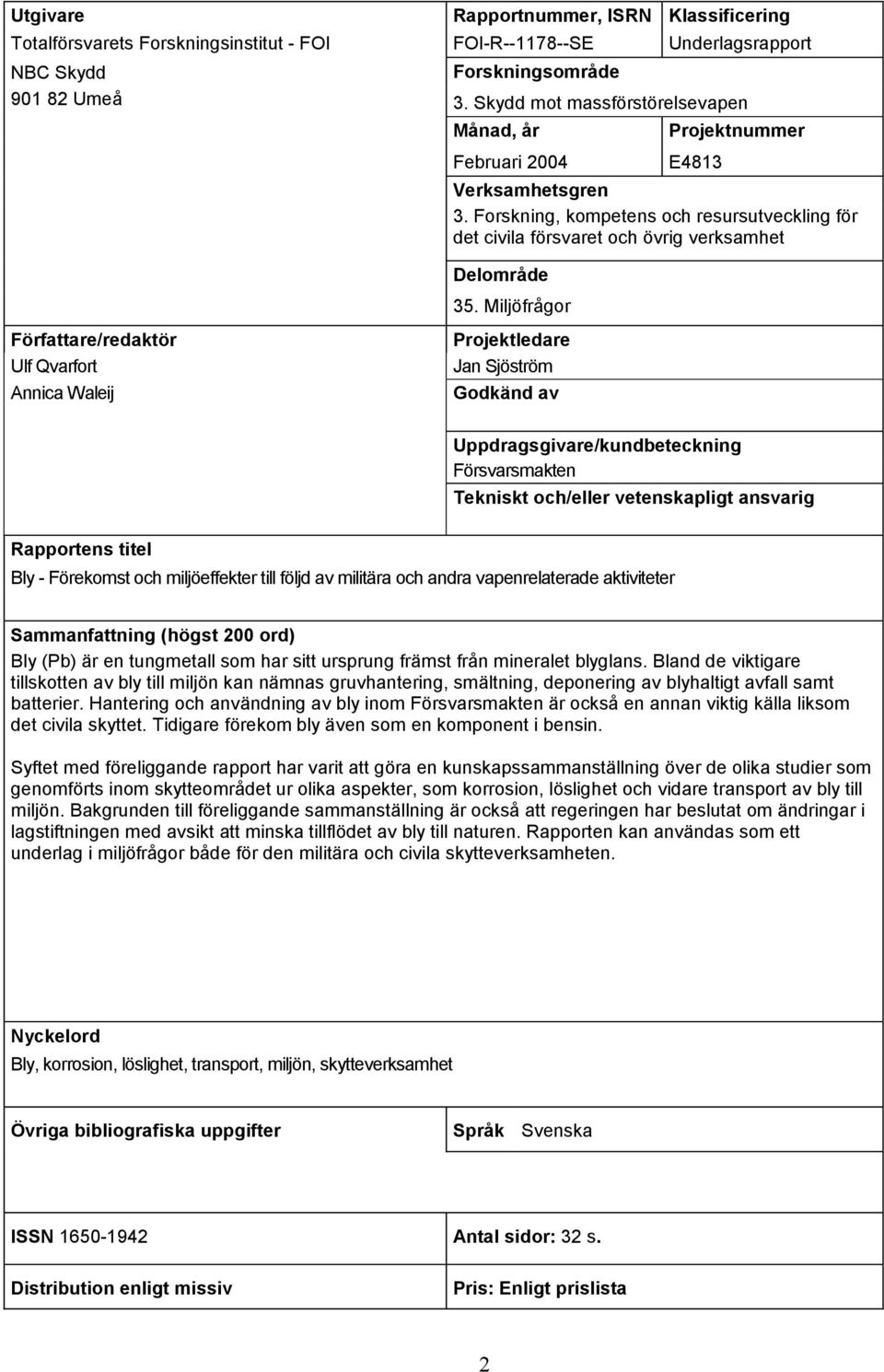 Miljöfrågor Författare/redaktör Ulf Qvarfort Annica Waleij Projektledare Jan Sjöström Godkänd av Uppdragsgivare/kundbeteckning Försvarsmakten Tekniskt och/eller vetenskapligt ansvarig Rapportens