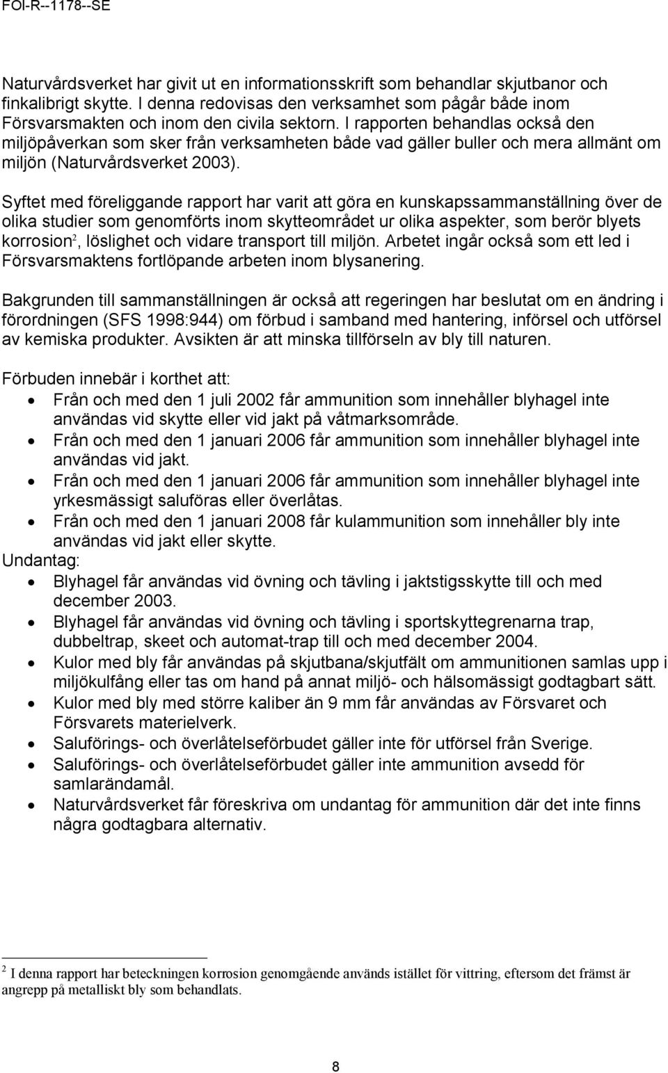 Syftet med föreliggande rapport har varit att göra en kunskapssammanställning över de olika studier som genomförts inom skytteområdet ur olika aspekter, som berör blyets korrosion 2, löslighet och