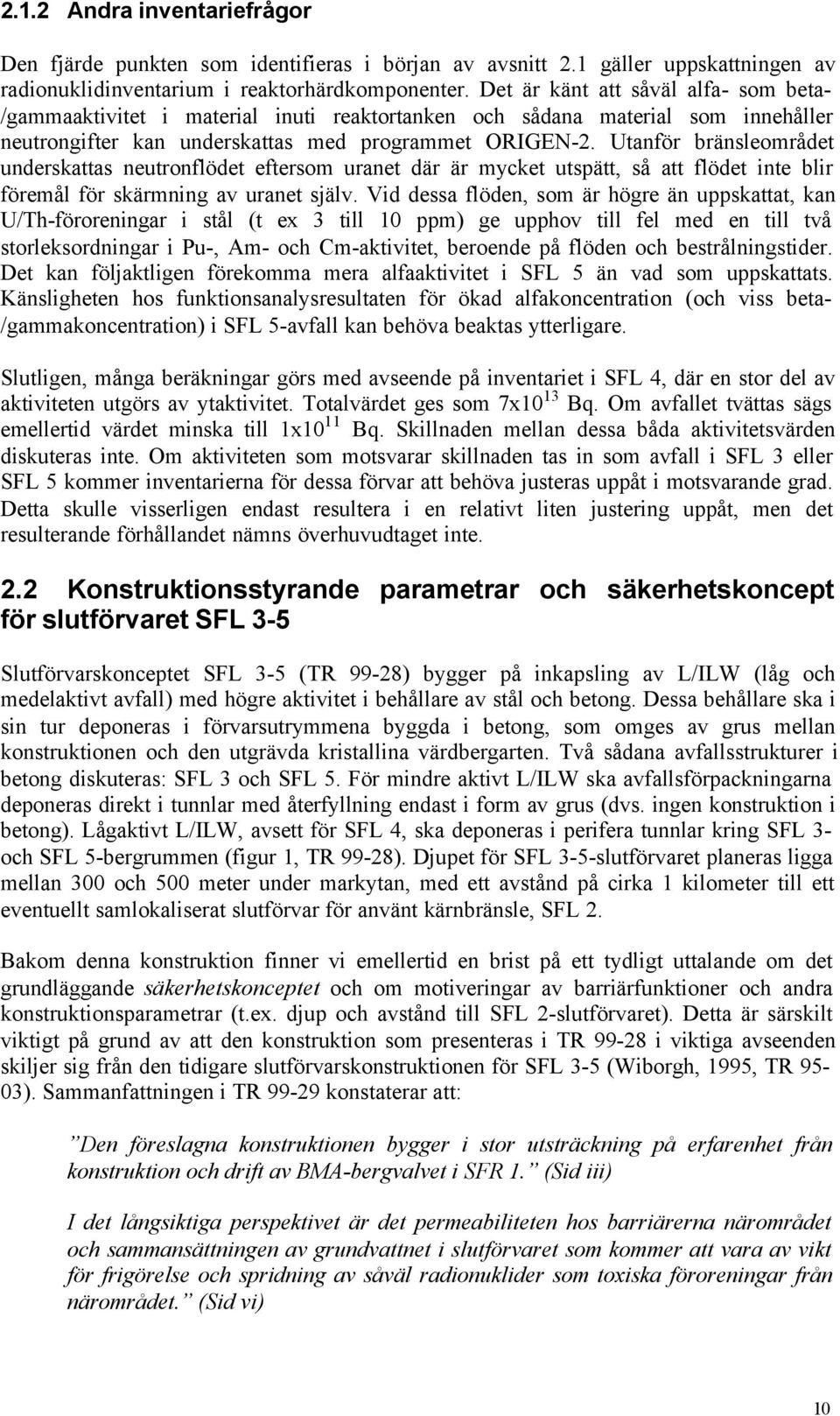 Utanför bränsleområdet underskattas neutronflödet eftersom uranet där är mycket utspätt, så att flödet inte blir föremål för skärmning av uranet själv.