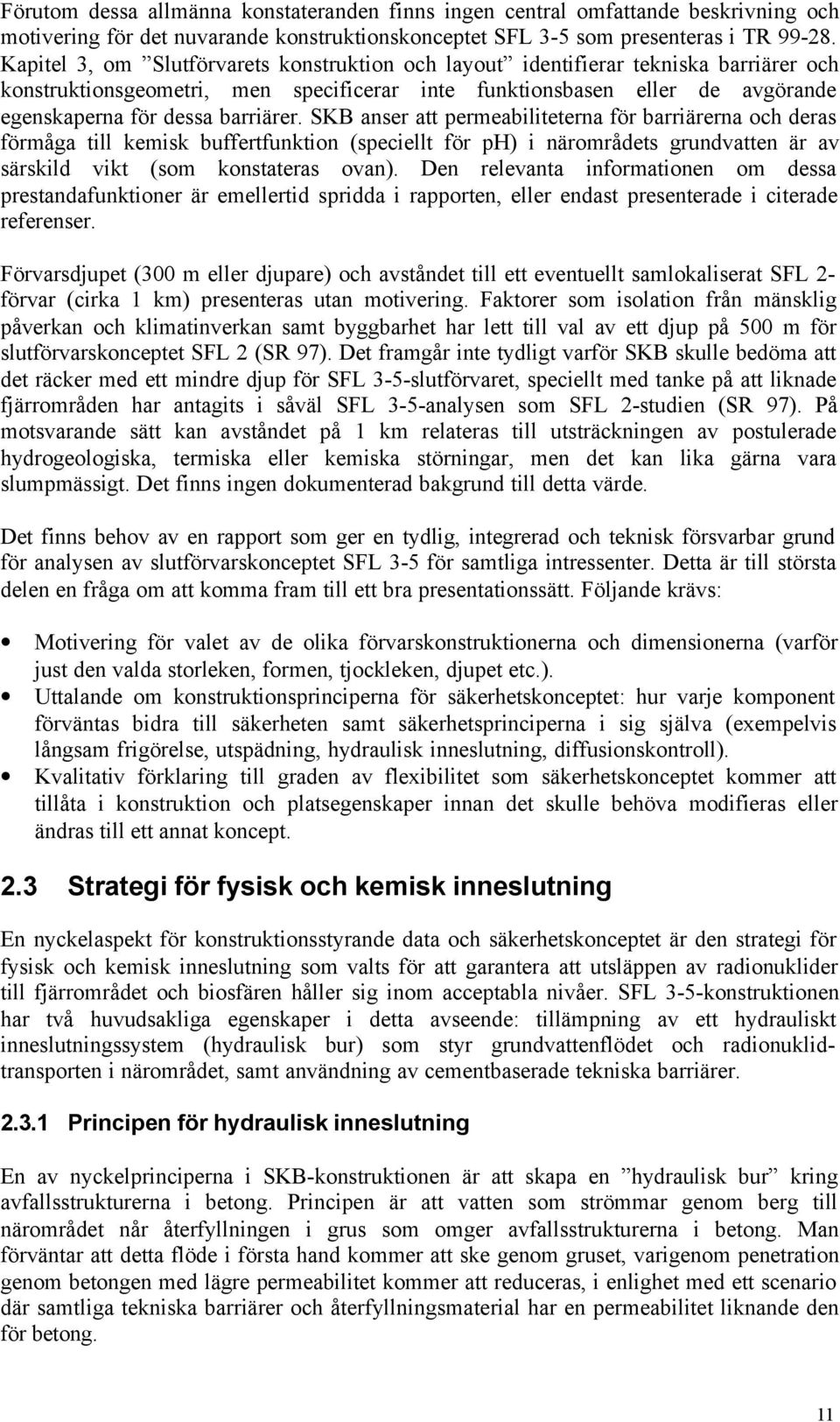 SKB anser att permeabiliteterna för barriärerna och deras förmåga till kemisk buffertfunktion (speciellt för ph) i närområdets grundvatten är av särskild vikt (som konstateras ovan).