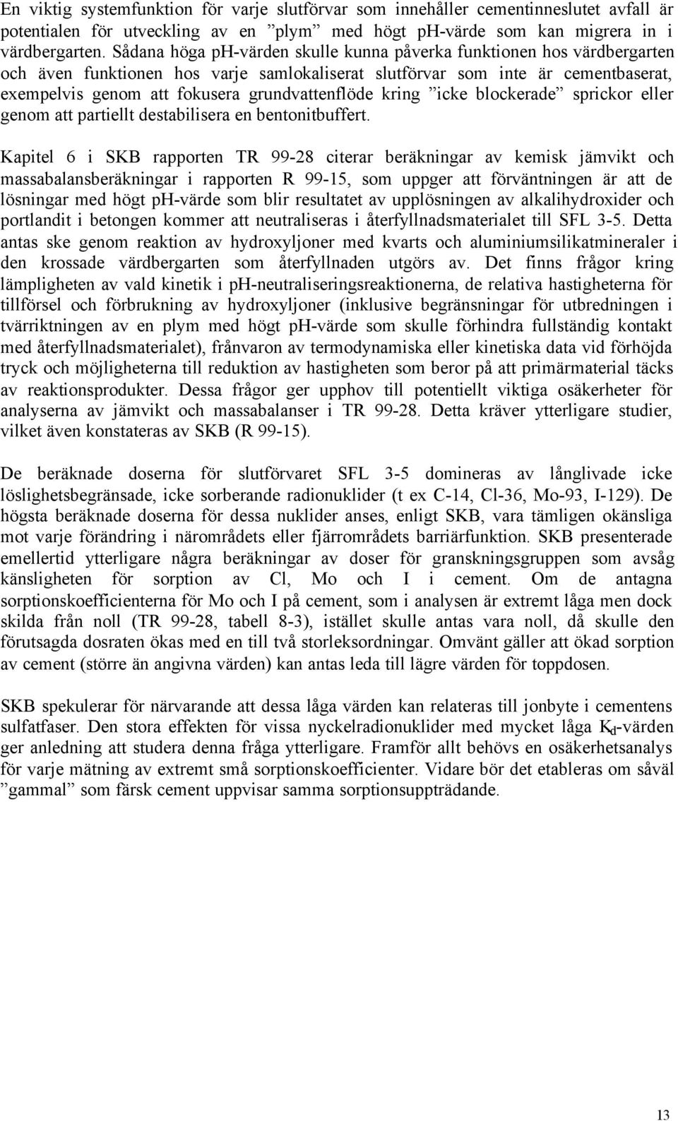 grundvattenflöde kring icke blockerade sprickor eller genom att partiellt destabilisera en bentonitbuffert.