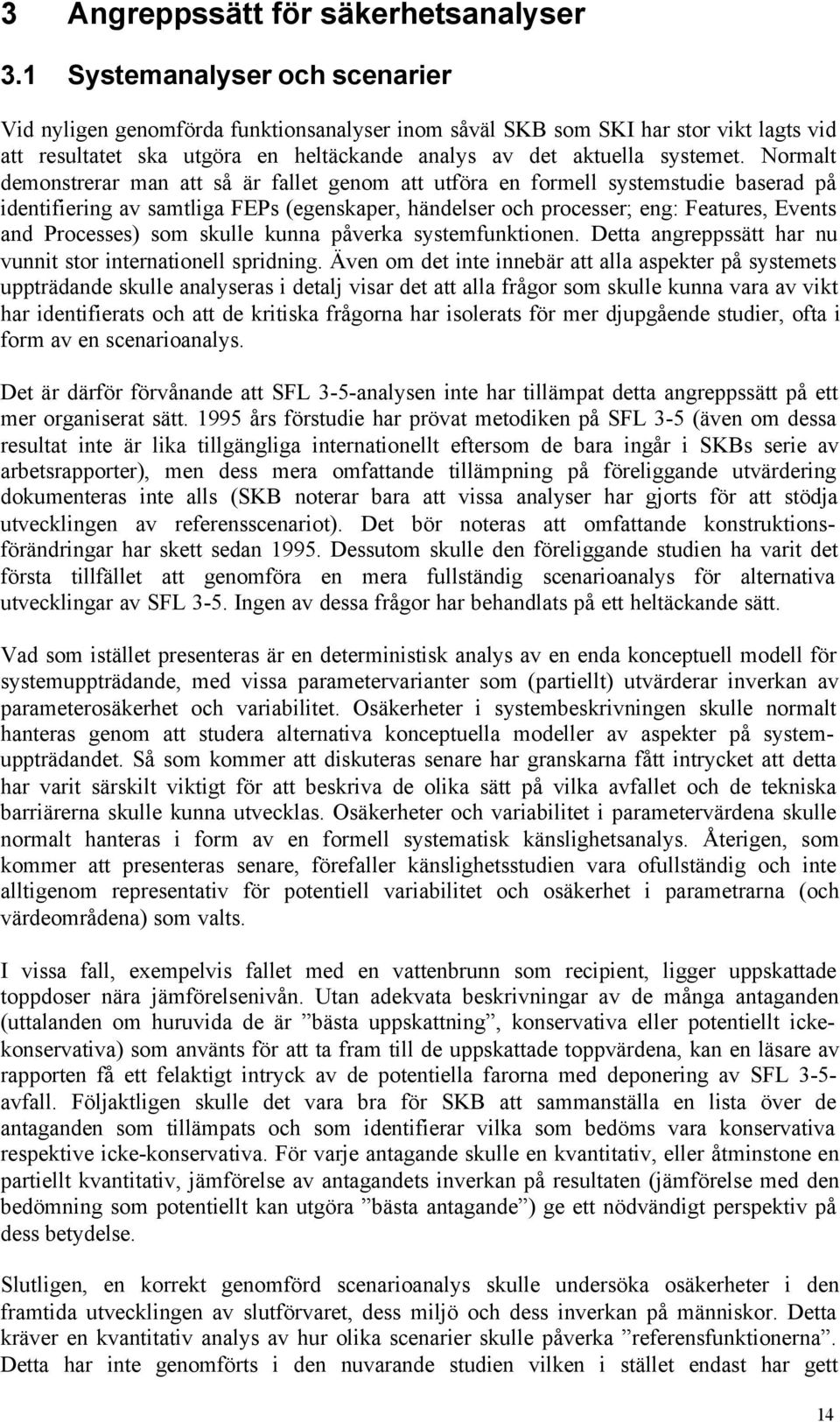 Normalt demonstrerar man att så är fallet genom att utföra en formell systemstudie baserad på identifiering av samtliga FEPs (egenskaper, händelser och processer; eng: Features, Events and Processes)