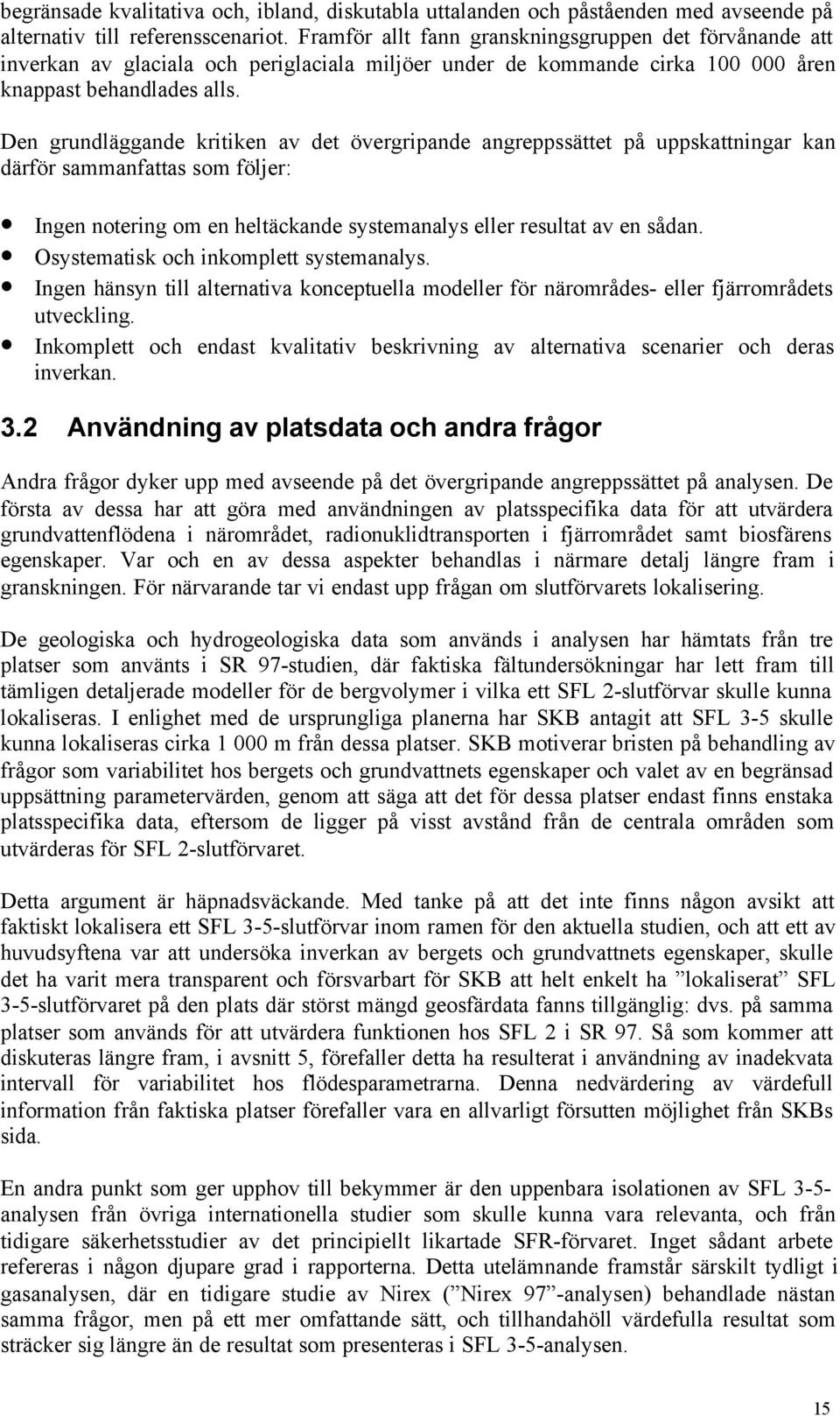 Den grundläggande kritiken av det övergripande angreppssättet på uppskattningar kan därför sammanfattas som följer: Ingen notering om en heltäckande systemanalys eller resultat av en sådan.