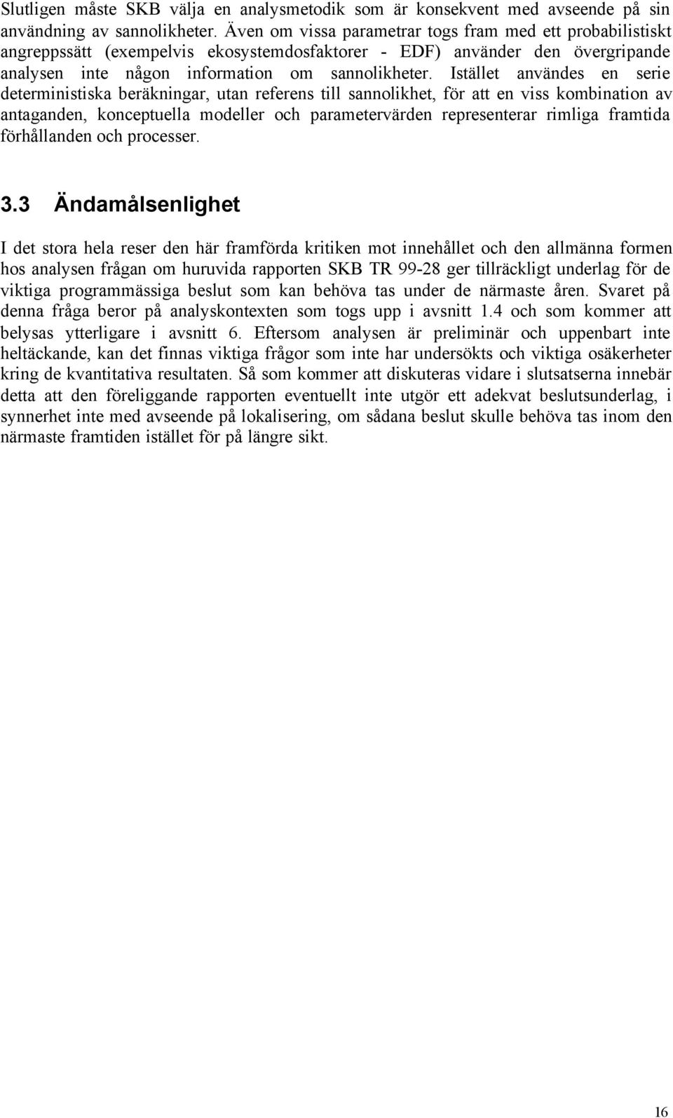 Istället användes en serie deterministiska beräkningar, utan referens till sannolikhet, för att en viss kombination av antaganden, konceptuella modeller och parametervärden representerar rimliga