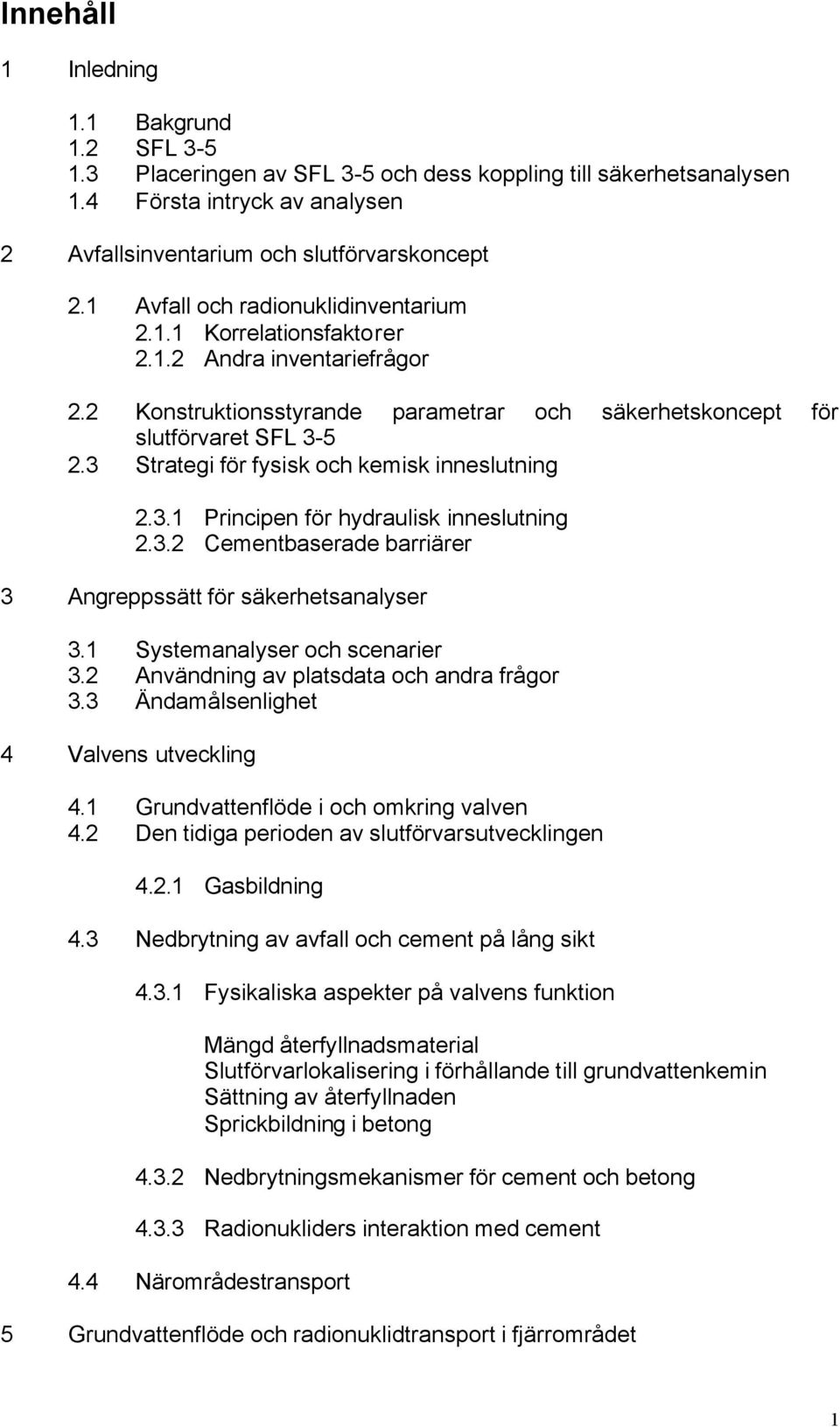 3 Strategi för fysisk och kemisk inneslutning 2.3.1 Principen för hydraulisk inneslutning 2.3.2 Cementbaserade barriärer 3 Angreppssätt för säkerhetsanalyser 3.1 Systemanalyser och scenarier 3.