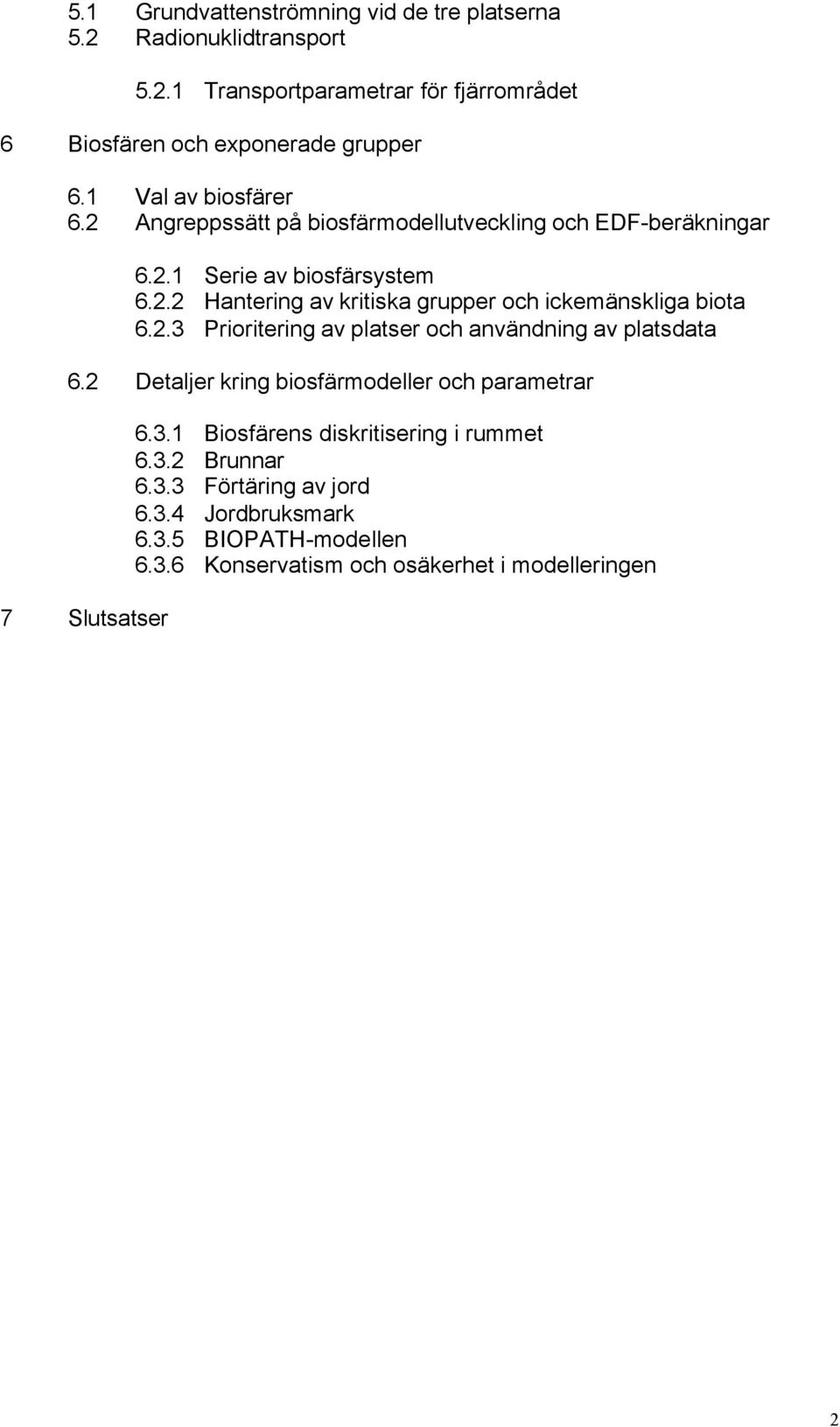 2.3 Prioritering av platser och användning av platsdata 6.2 Detaljer kring biosfärmodeller och parametrar 7 Slutsatser 6.3.1 Biosfärens diskritisering i rummet 6.