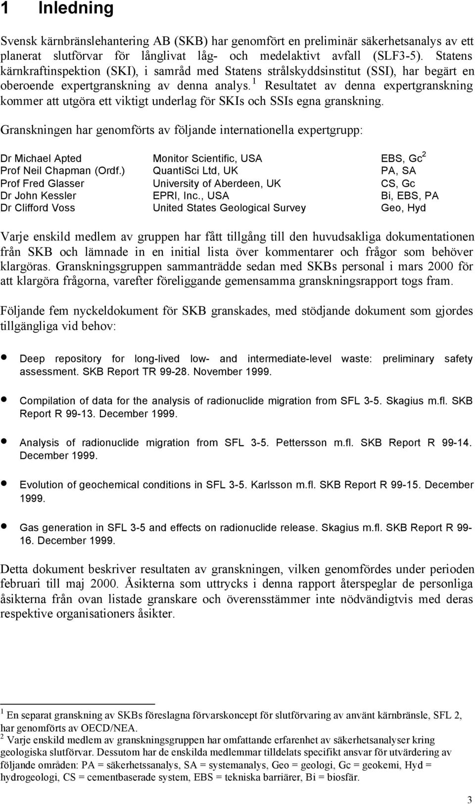 1 Resultatet av denna expertgranskning kommer att utgöra ett viktigt underlag för SKIs och SSIs egna granskning.