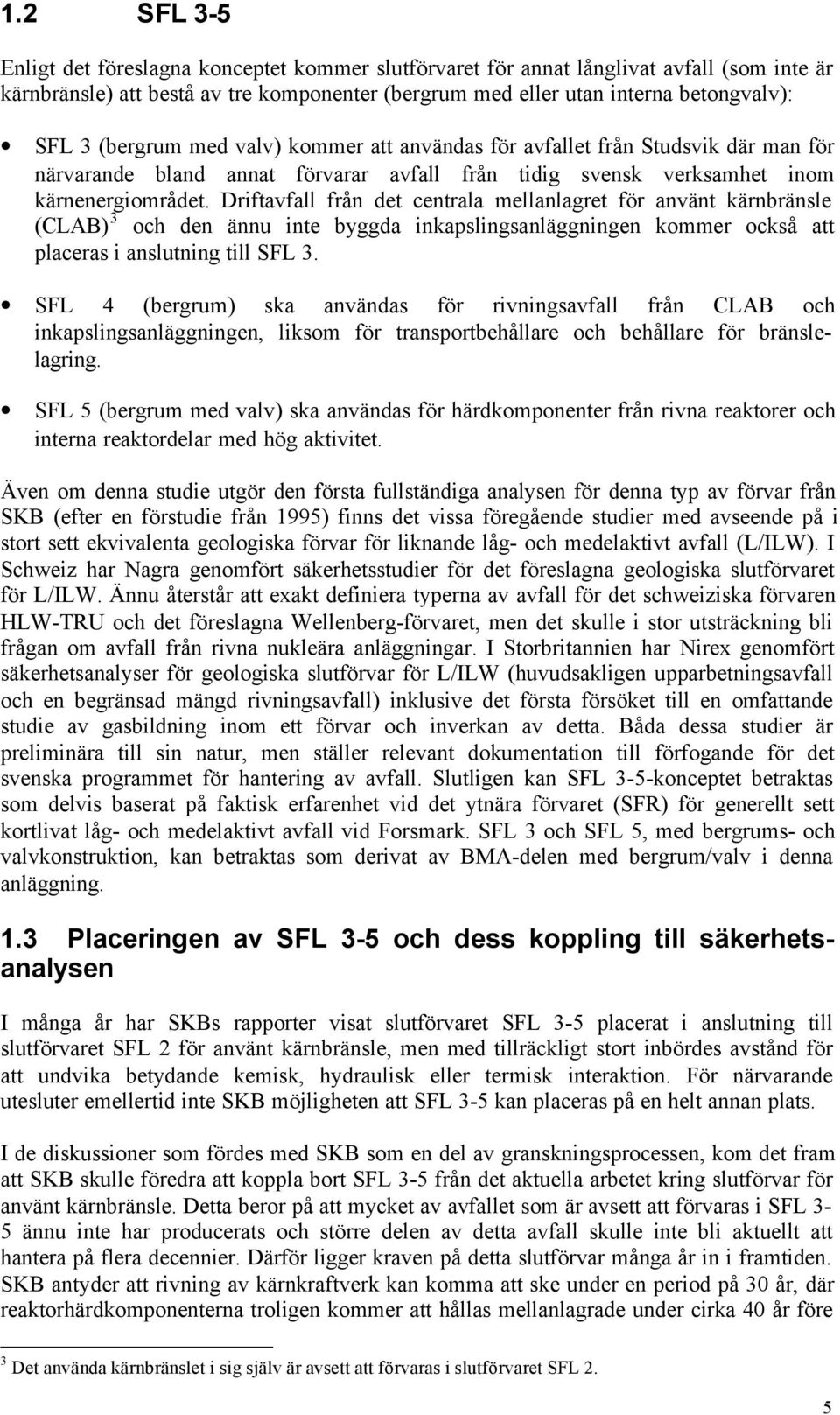 Driftavfall från det centrala mellanlagret för använt kärnbränsle (CLAB) 3 och den ännu inte byggda inkapslingsanläggningen kommer också att placeras i anslutning till SFL 3.