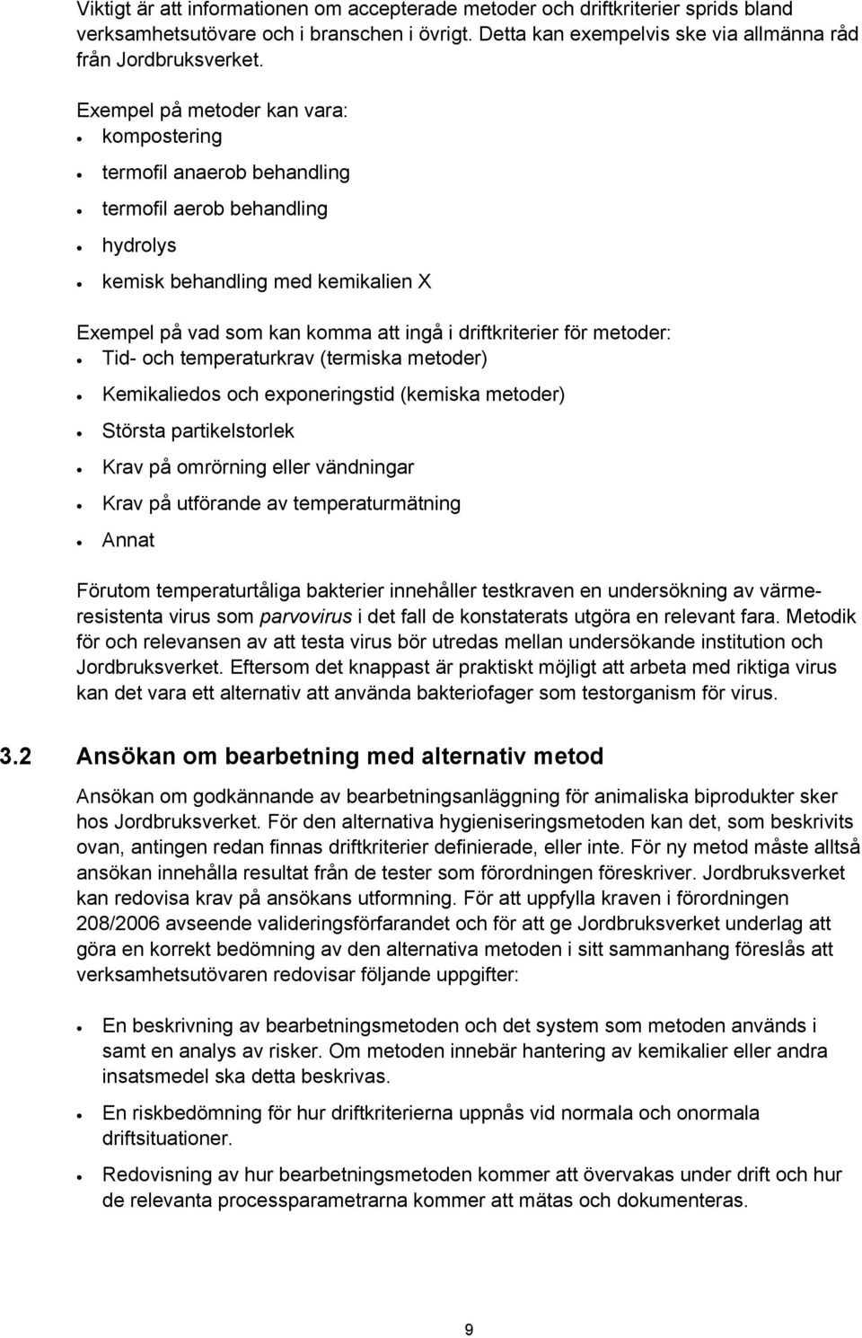 metoder: Tid- och temperaturkrav (termiska metoder) Kemikaliedos och exponeringstid (kemiska metoder) Största partikelstorlek Krav på omrörning eller vändningar Krav på utförande av temperaturmätning