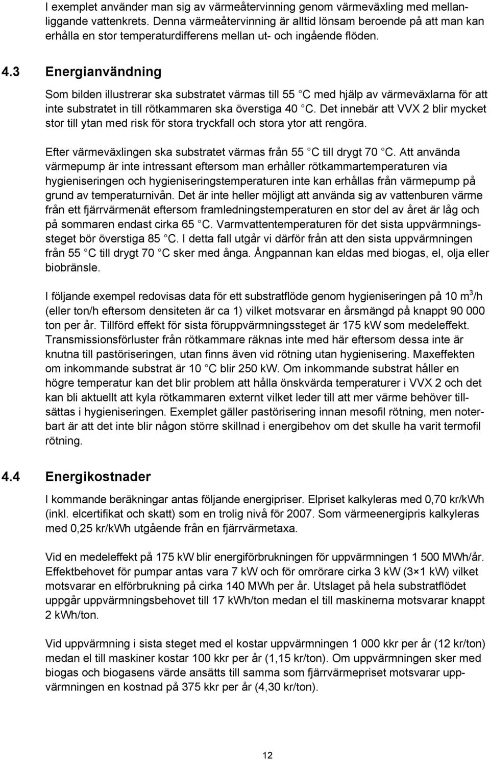 3 Energianvändning Som bilden illustrerar ska substratet värmas till 55 C med hjälp av värmeväxlarna för att inte substratet in till rötkammaren ska överstiga 40 C.