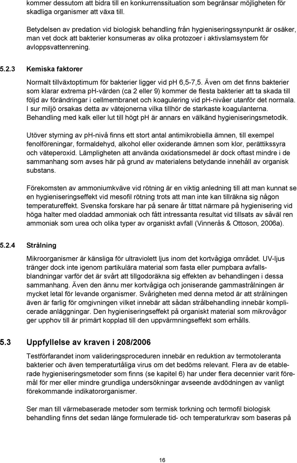 3 Kemiska faktorer Normalt tillväxtoptimum för bakterier ligger vid ph 6,5-7,5.