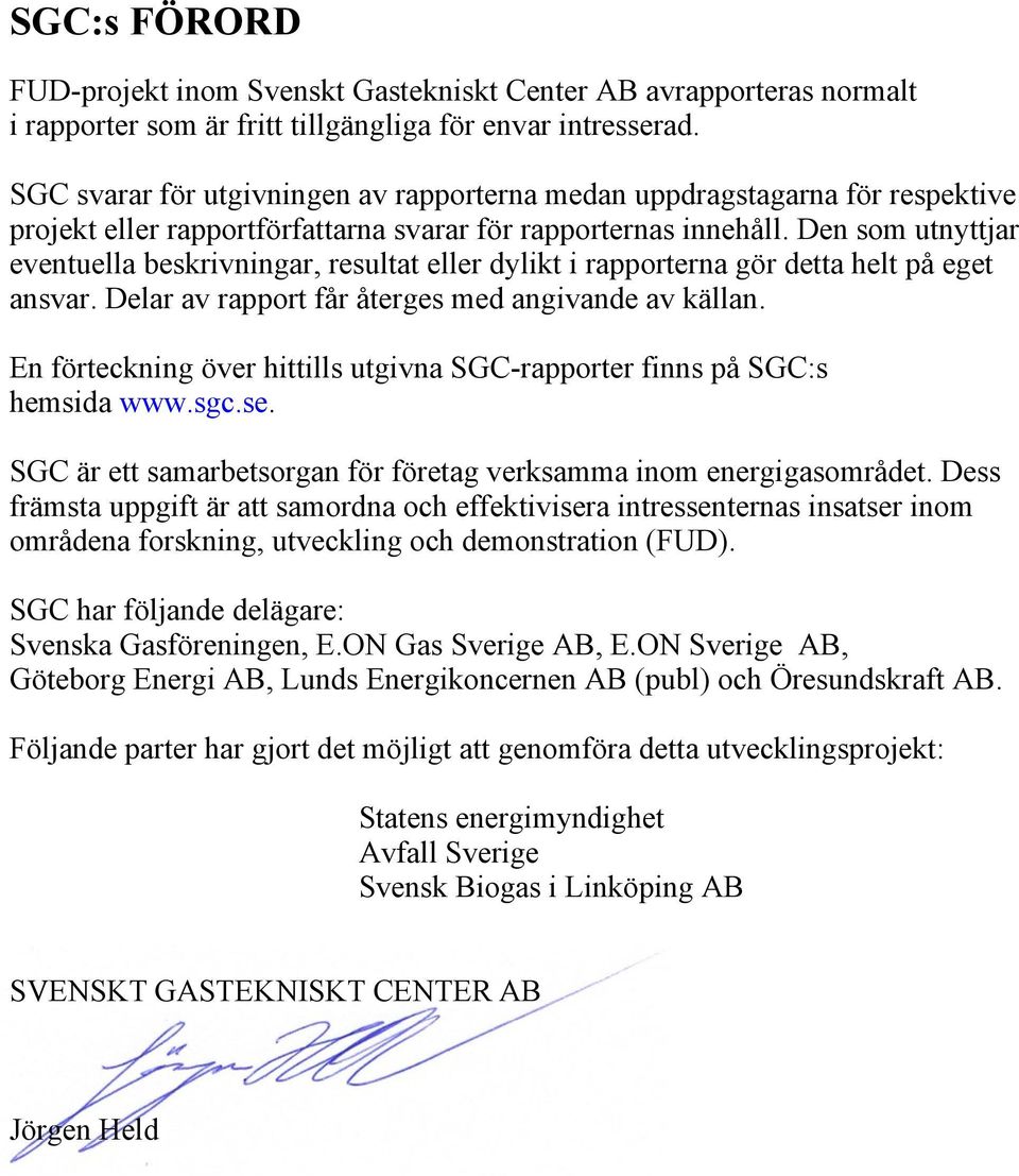 Den som utnyttjar eventuella beskrivningar, resultat eller dylikt i rapporterna gör detta helt på eget ansvar. Delar av rapport får återges med angivande av källan.