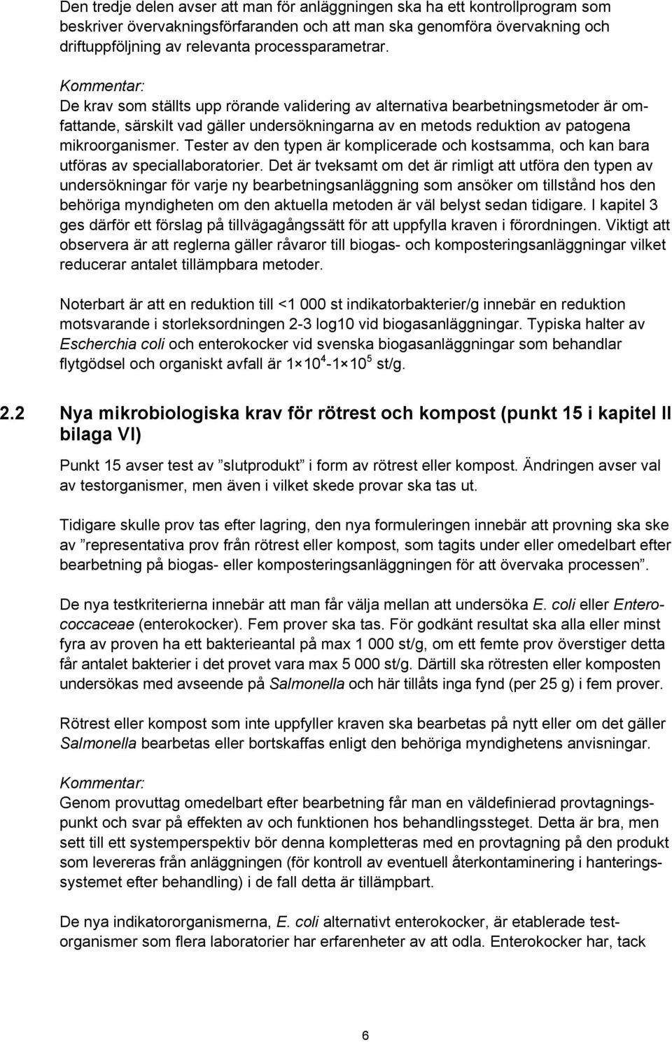 Kommentar: De krav som ställts upp rörande validering av alternativa bearbetningsmetoder är omfattande, särskilt vad gäller undersökningarna av en metods reduktion av patogena mikroorganismer.