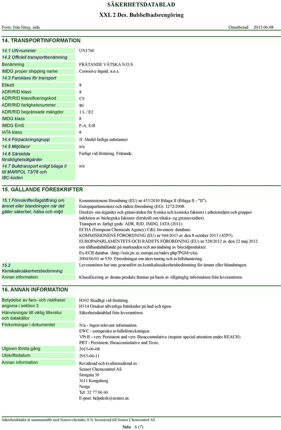 S. Corrosive liquid, n.o.s. F-A, S-B 14.4 Förpackningsgrupp II: Medel farliga substanser 14.5 Miljöfaror 14.6 Särskilda försiktighetsåtgärder 14.