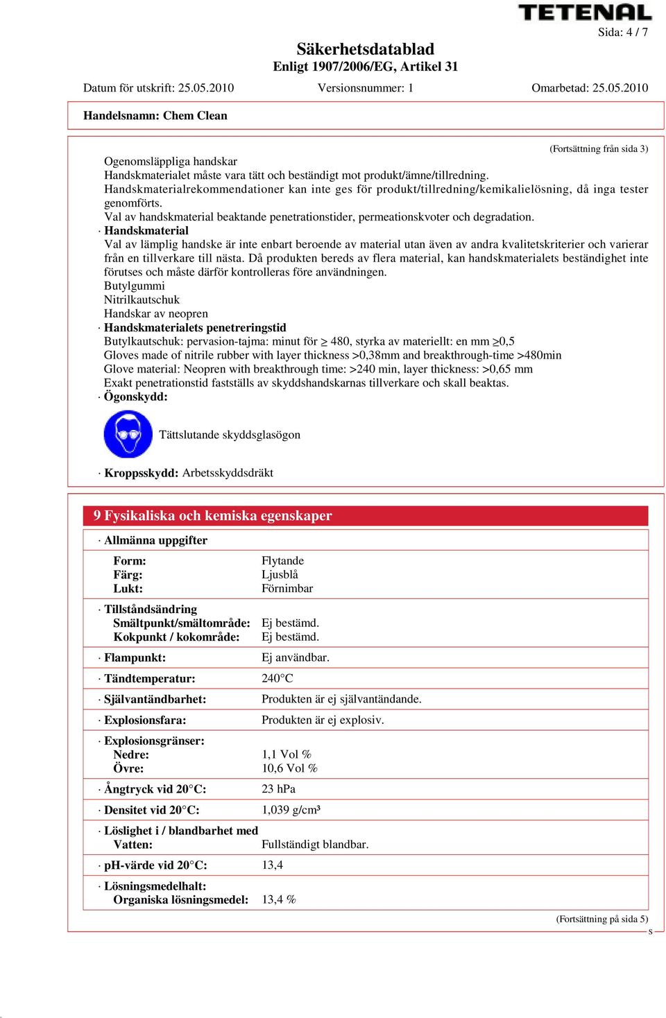 Handskmaterial Val av lämplig handske är inte enbart beroende av material utan även av andra kvalitetskriterier och varierar från en tillverkare till nästa.