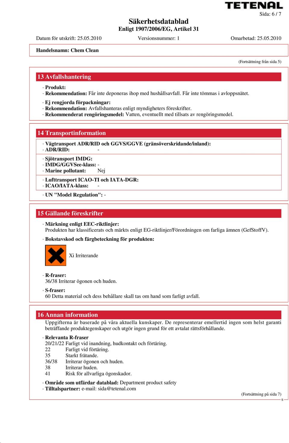 14 Transportinformation Vägtransport ADR/RID och GGV/GGVE (gränsöverskridande/inland): ADR/RID: - jötransport IMDG: IMDG/GGVee-klass: - Marine pollutant: Nej Lufttransport ICAO-TI och IATA-DGR: