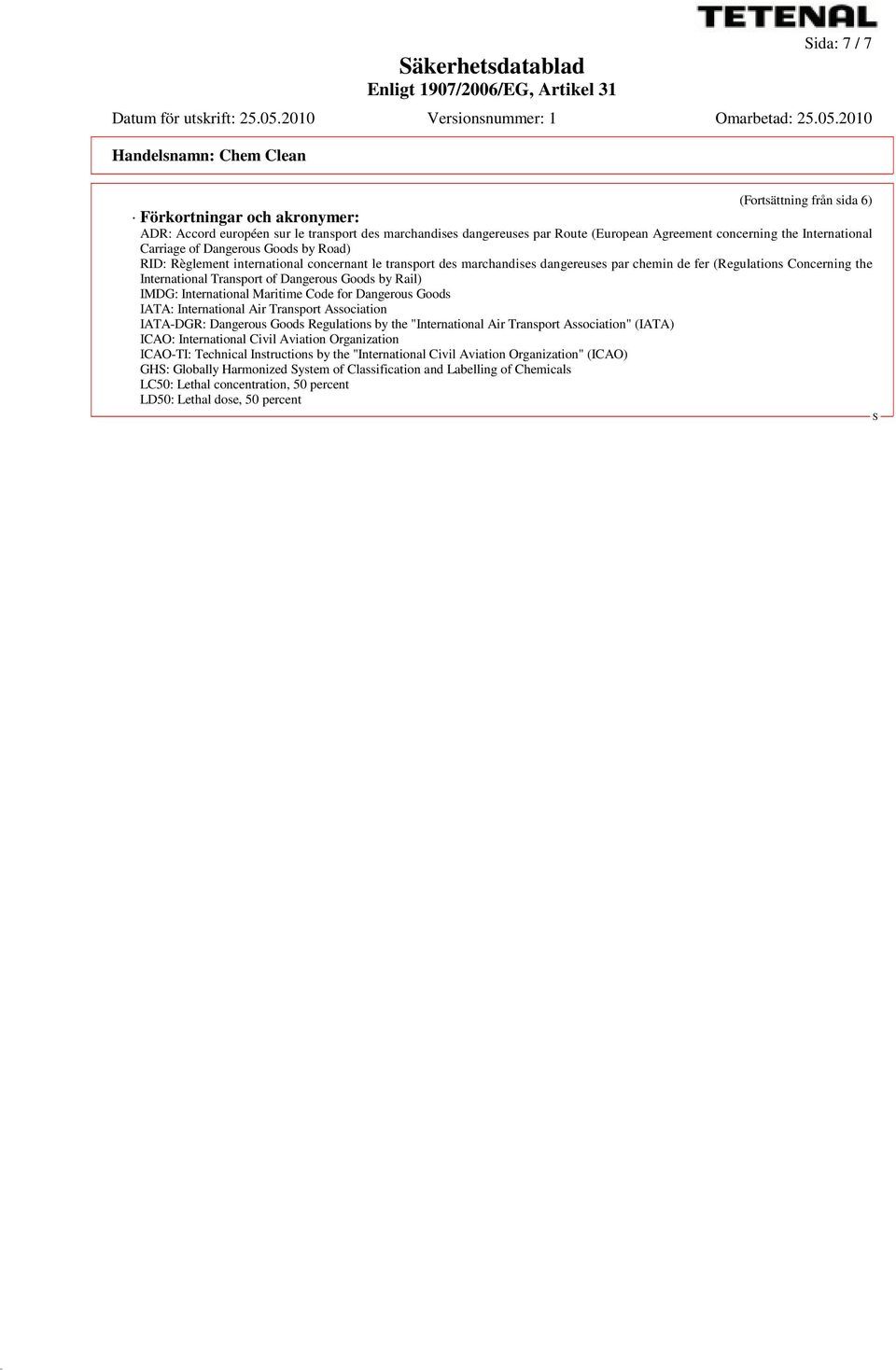 Transport of Dangerous Goods by Rail) IMDG: International Maritime Code for Dangerous Goods IATA: International Air Transport Association IATA-DGR: Dangerous Goods Regulations by the "International
