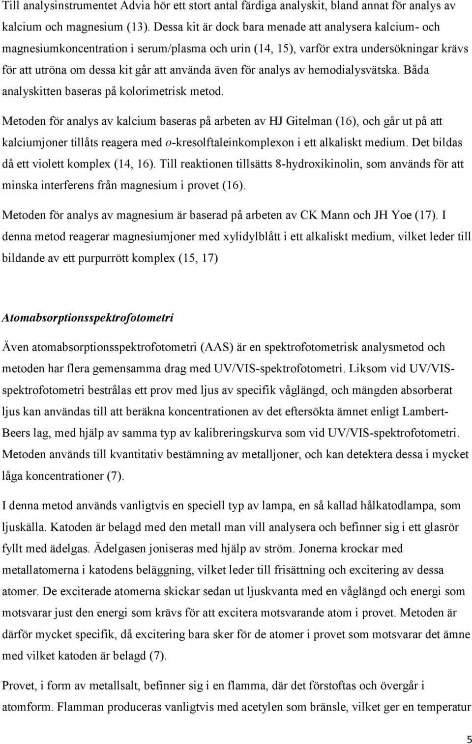 för analys av hemodialysvätska. Båda analyskitten baseras på kolorimetrisk metod.