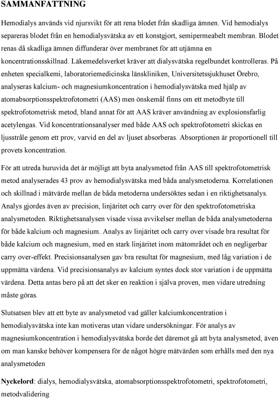 På enheten specialkemi, laboratoriemedicinska länskliniken, Universitetssjukhuset Örebro, analyseras kalcium- och magnesiumkoncentration i hemodialysvätska med hjälp av